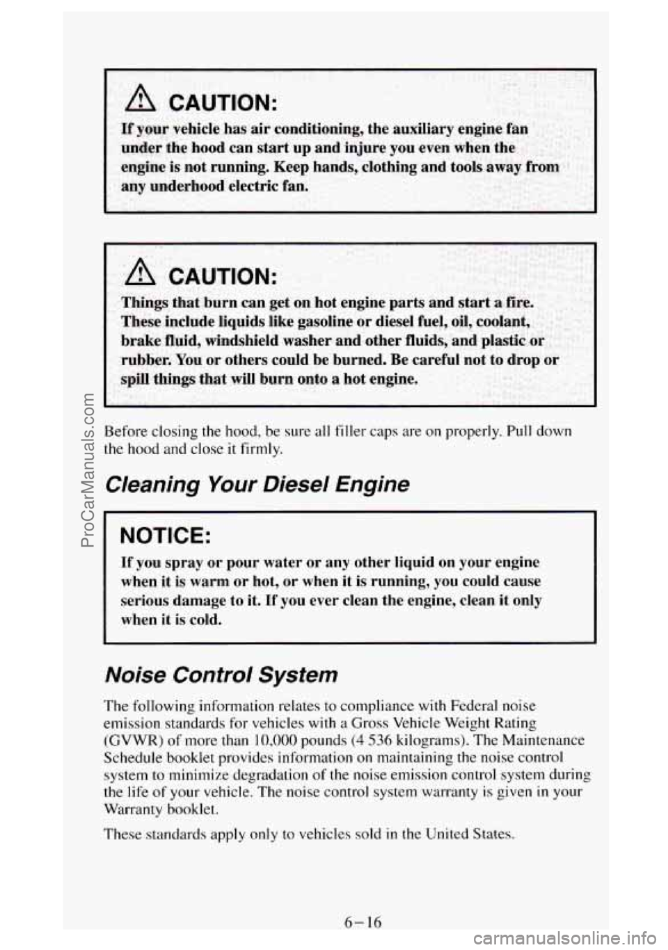 GMC SIERRA 1994 Owners Manual Things that burn can get on hot engine parts and start a fire.
These include liquids like gasoline or diesel fuel, oil, coolant,
brake fluid, windshield washer and other fluids, and pla GMC SIERRA 1994 Owners Manual Things that burn can get on hot engine parts and start a fire.
These include liquids like gasoline or diesel fuel, oil, coolant,
brake fluid, windshield washer and other fluids, and pla