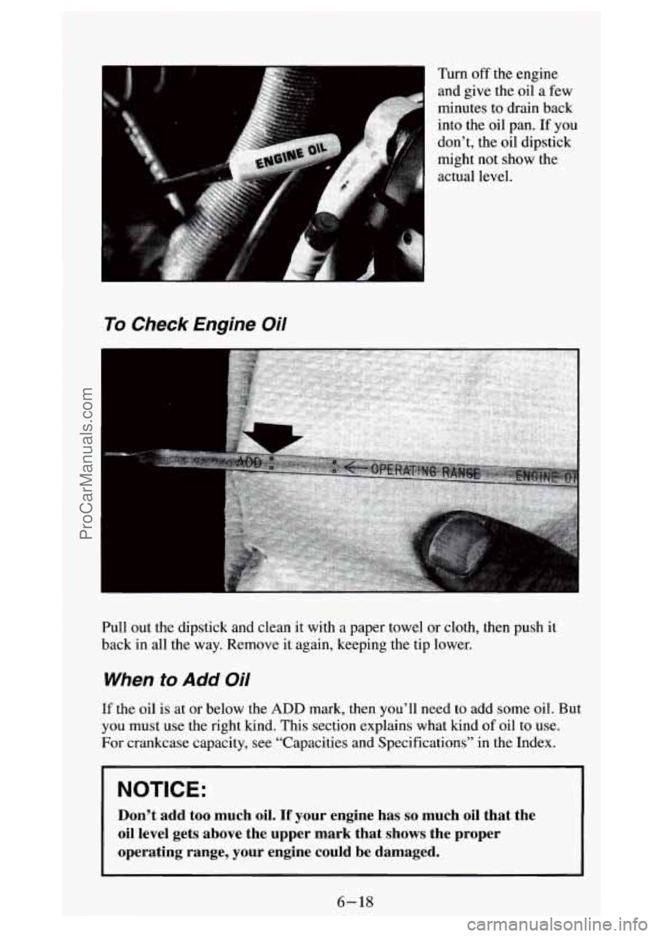 GMC SIERRA 1994 Owners Manual I
I
I
To Check Engine Oil
Turn off the engine
and give the oil a few
minutes to drain back
into the
oil pan. If you
don’t, the oil dipstick
might
not show the
actual level.
Pul GMC SIERRA 1994 Owners Manual I
I
I
To Check Engine Oil
Turn off the engine
and give the oil a few
minutes to drain back
into the
oil pan. If you
don’t, the oil dipstick
might
not show the
actual level.
Pul
