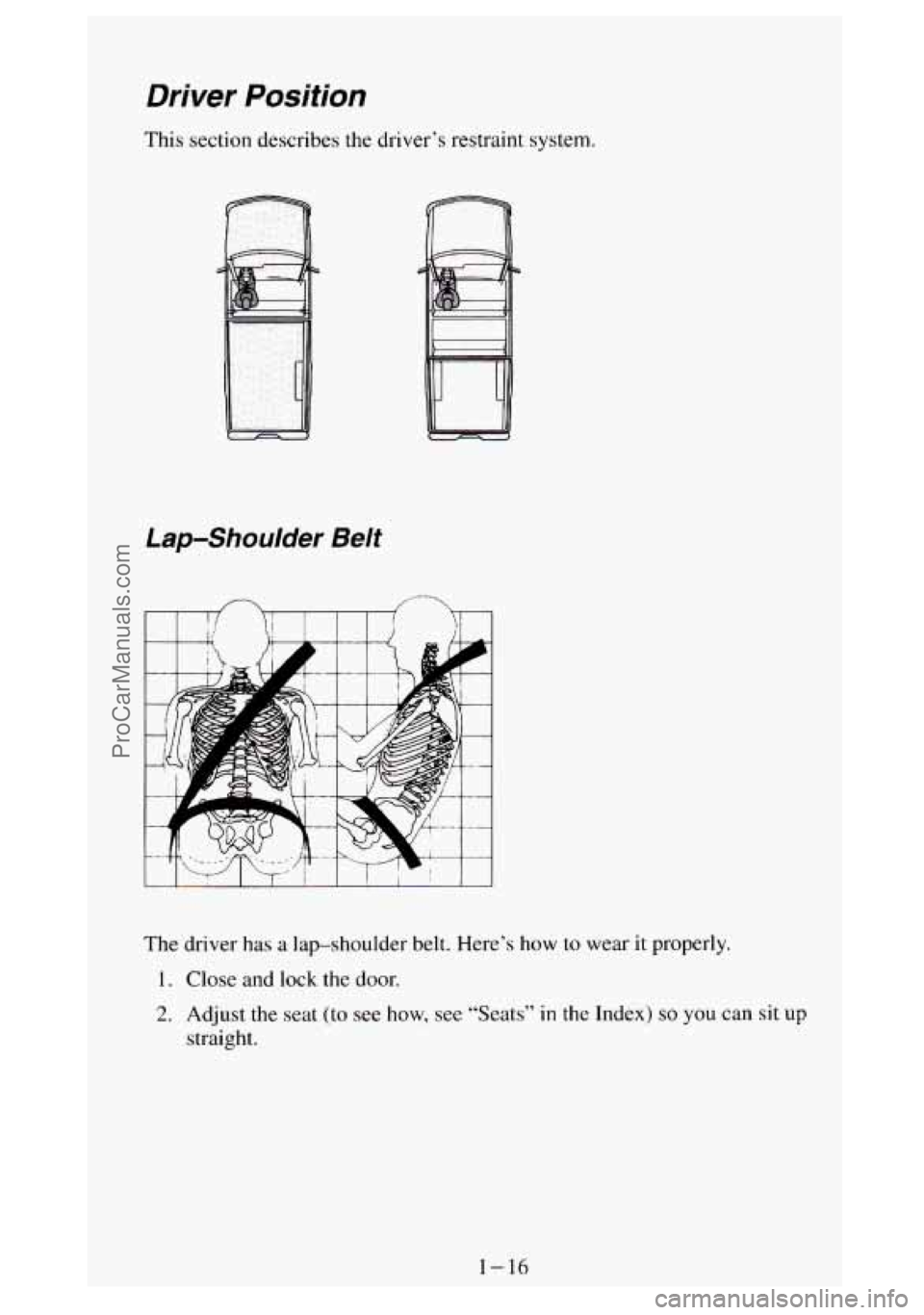 GMC SIERRA 1994 Owners Manual Driver Position
This section describes the driver’s restraint system.
Lap-Shoulder Belt
The driver has a lap-shoulder belt. Here’s how to wear it properly.
1. Close and lock the doo GMC SIERRA 1994 Owners Manual Driver Position
This section describes the driver’s restraint system.
Lap-Shoulder Belt
The driver has a lap-shoulder belt. Here’s how to wear it properly.
1. Close and lock the doo