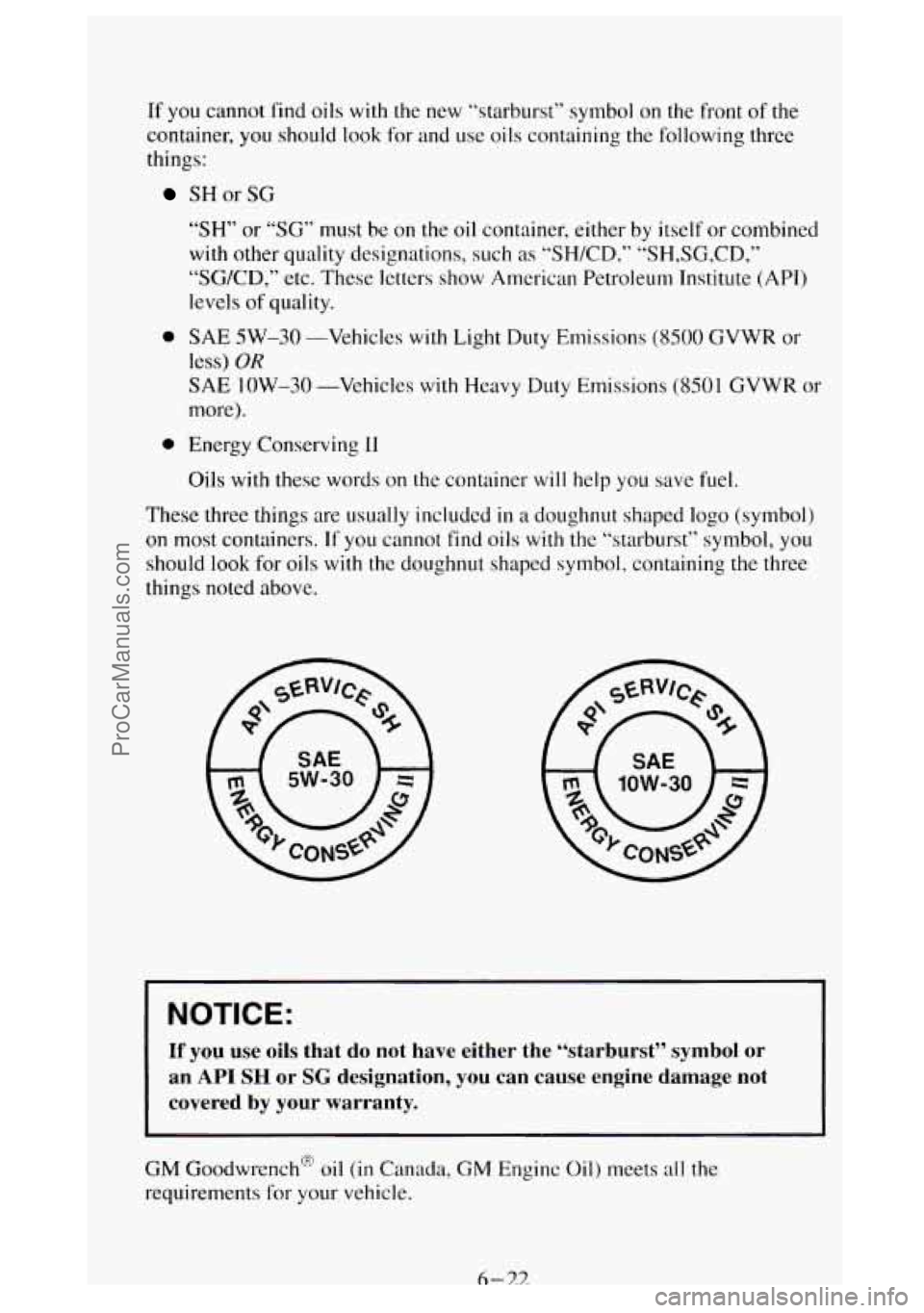 GMC SIERRA 1994 Owners Manual If you cannot find oils with the new “starburst” symbol on the front of the
container,
you should look for and use oils containing the following three
things:
SHor SG
“SH” or “SG GMC SIERRA 1994 Owners Manual If you cannot find oils with the new “starburst” symbol on the front of the
container,
you should look for and use oils containing the following three
things:
SHor SG
“SH” or “SG