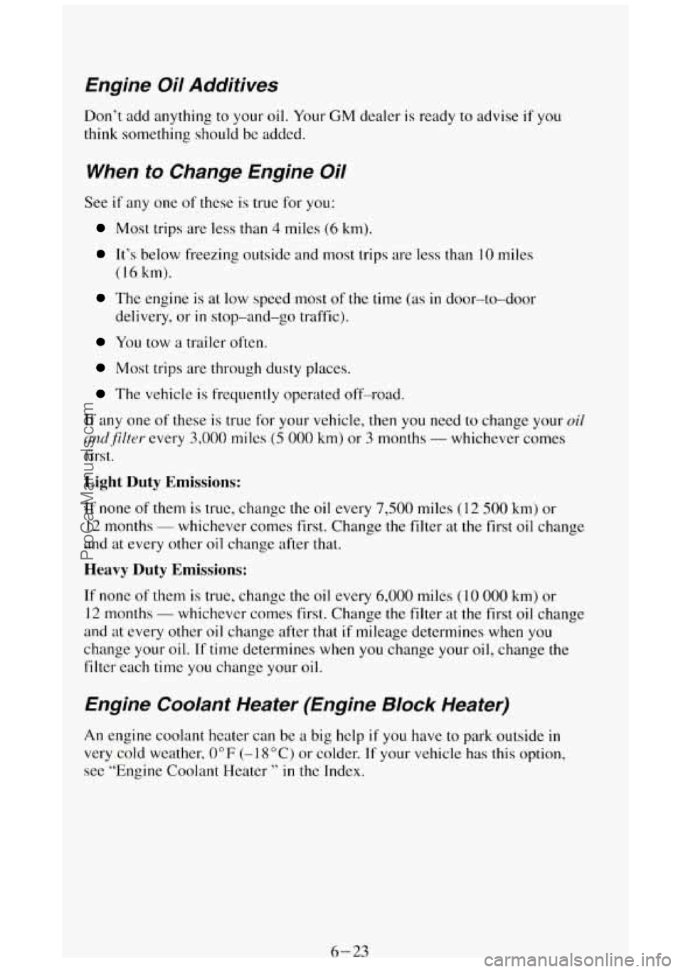 GMC SIERRA 1994 Owners Manual Engine Oil Additives
Don’t add anything to your oil. Your GM dealer is ready to advise if you
think something should be added.
When to Change Engine Oil
See if any one of these is true GMC SIERRA 1994 Owners Manual Engine Oil Additives
Don’t add anything to your oil. Your GM dealer is ready to advise if you
think something should be added.
When to Change Engine Oil
See if any one of these is true