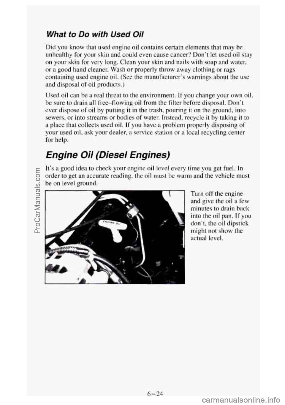 GMC SIERRA 1994 Owners Manual What to Do with Used Oil
Did you know that used engine oil contains certain elements that may be
unhealthy for your skin and could even cause cancer? Dont let used
oil stay
on your skin fo GMC SIERRA 1994 Owners Manual What to Do with Used Oil
Did you know that used engine oil contains certain elements that may be
unhealthy for your skin and could even cause cancer? Dont let used
oil stay
on your skin fo