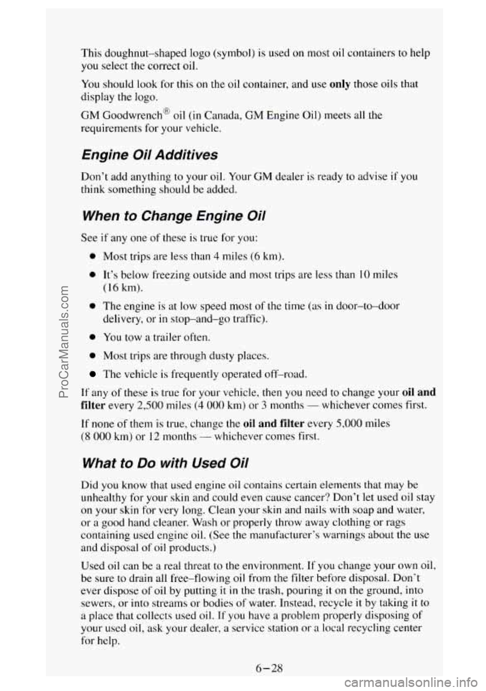 GMC SIERRA 1994 Owners Manual This doughnut-shaped logo (symbol) is used on most oil containers to help
you select the correct oil.
You should look for this on
the oil container, and use only those oils that
display
GMC SIERRA 1994 Owners Manual This doughnut-shaped logo (symbol) is used on most oil containers to help
you select the correct oil.
You should look for this on
the oil container, and use only those oils that
display