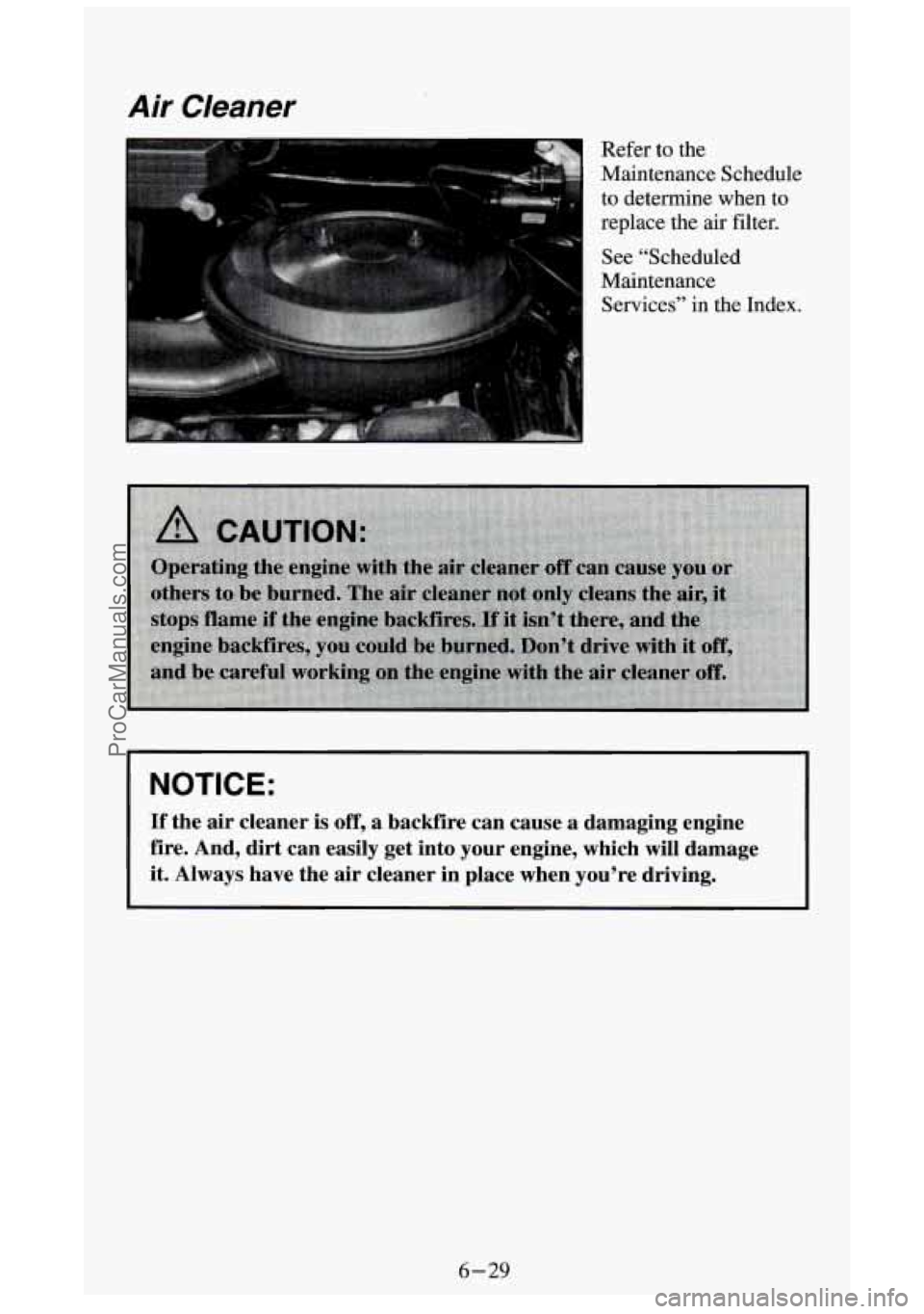 GMC SIERRA 1994 Owners Manual Air Cleaner
Refer to the
Maintenance Schedule
to determine when to
replace the air filter.
See “Scheduled
Maintenance Services” in the Index.
NOTICE:
If the air cleaner is GMC SIERRA 1994 Owners Manual Air Cleaner
Refer to the
Maintenance Schedule
to determine when to
replace the air filter.
See “Scheduled
Maintenance Services” in the Index.
NOTICE:
If the air cleaner is