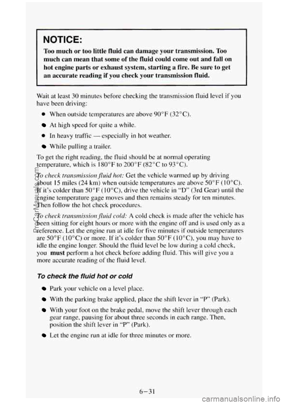 GMC SIERRA 1994 Owners Manual I NOTICE:
Too much or too little fluid can damage your transmission. Too
much can mean that some of the fluid could come out and fall on
hot engine parts or exhaust system, s GMC SIERRA 1994 Owners Manual I NOTICE:
Too much or too little fluid can damage your transmission. Too
much can mean that some of the fluid could come out and fall on
hot engine parts or exhaust system, s
