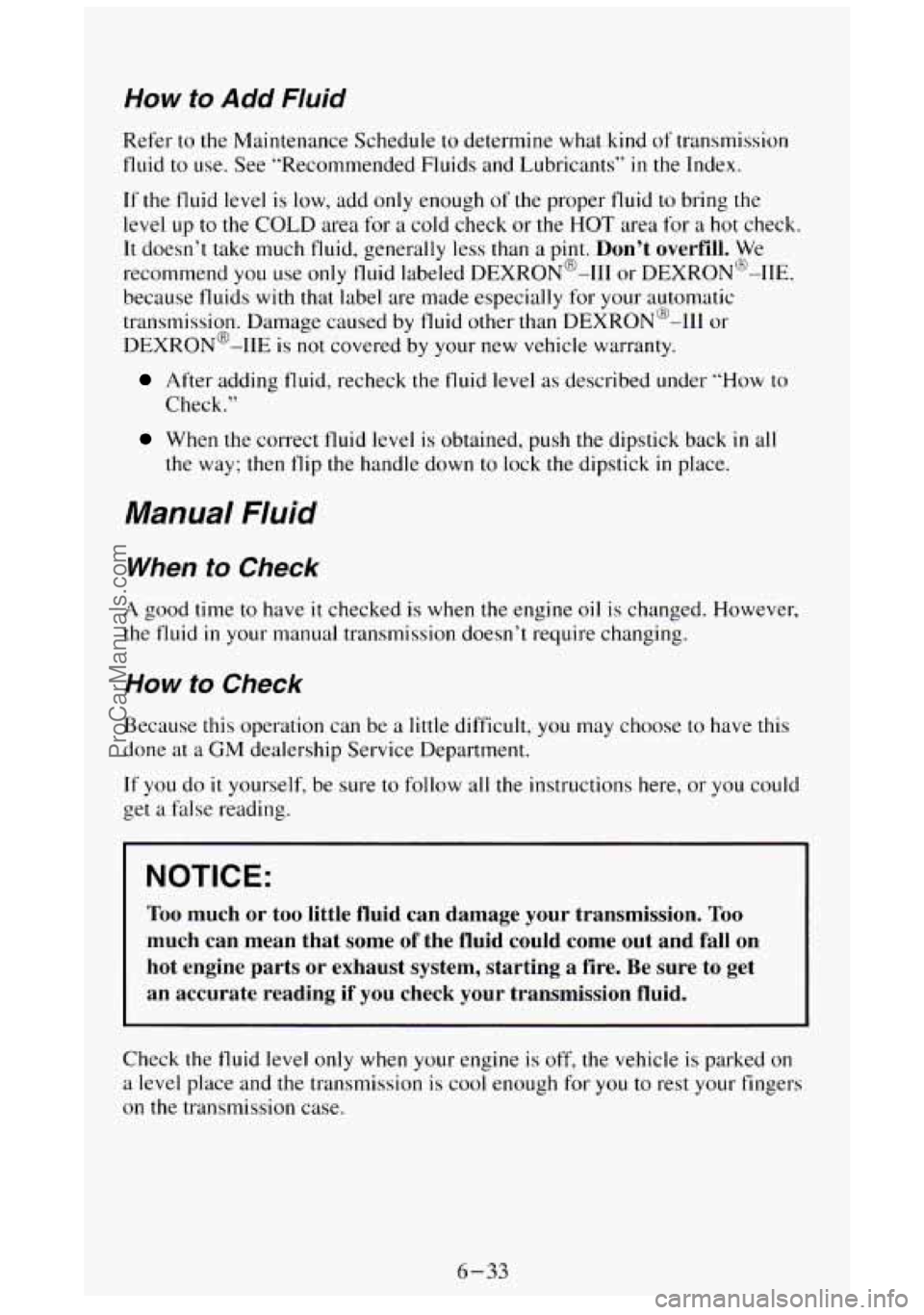 GMC SIERRA 1994 Owners Manual How to Add Fluid
Refer to the Maintenance Schedule to determine what kind of transmission
fluid
to use. See “Recommended Fluids and Lubricants” in the Index.
If the fluid level is GMC SIERRA 1994 Owners Manual How to Add Fluid
Refer to the Maintenance Schedule to determine what kind of transmission
fluid
to use. See “Recommended Fluids and Lubricants” in the Index.
If the fluid level is