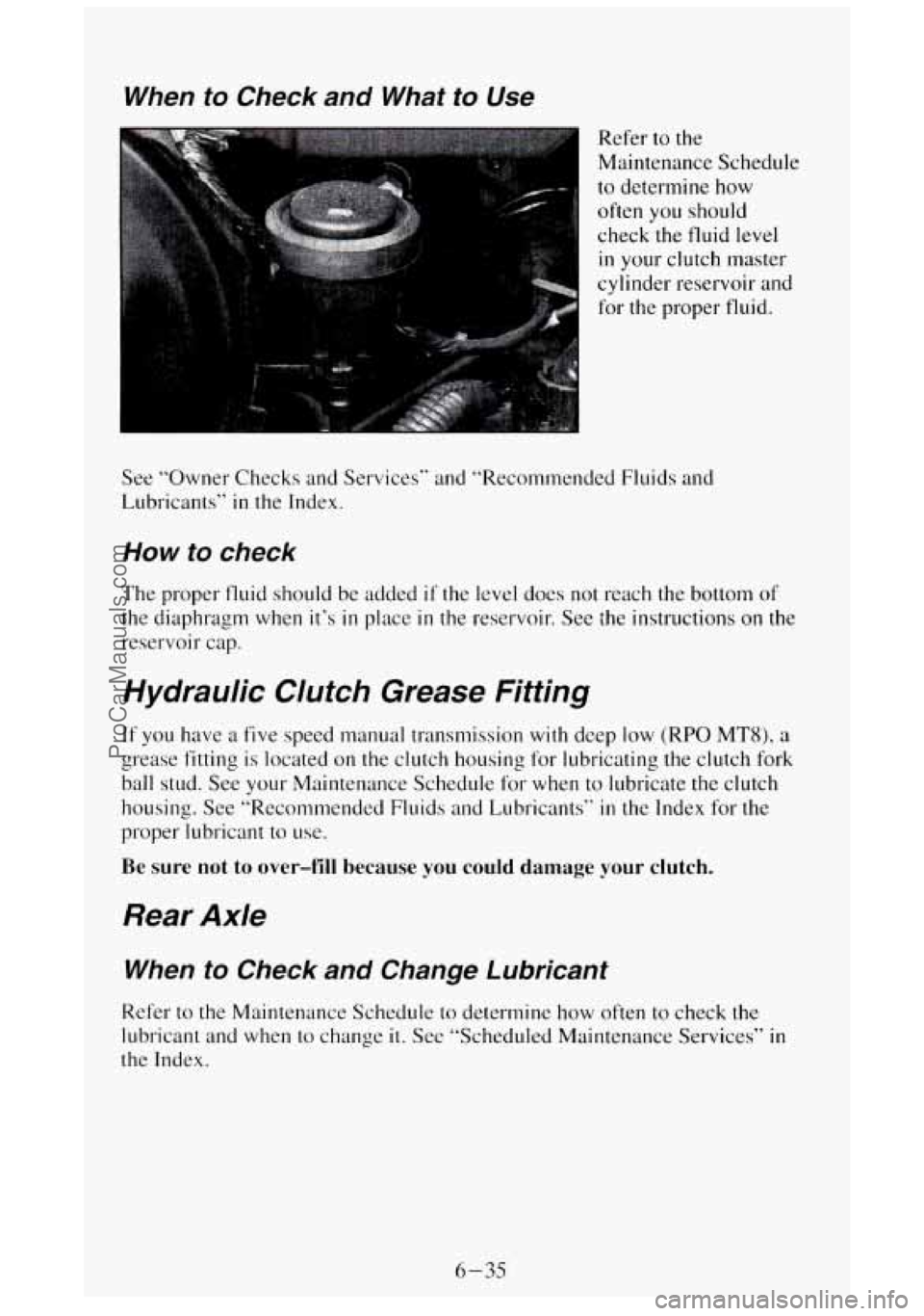 GMC SIERRA 1994 Owners Manual When to Check and What to Use
Refer to the
Maintenance Schedule
to determine how
often you should
check
the fluid level
in your clutch master
cylinder reservoir and
for the prop GMC SIERRA 1994 Owners Manual When to Check and What to Use
Refer to the
Maintenance Schedule
to determine how
often you should
check
the fluid level
in your clutch master
cylinder reservoir and
for the prop