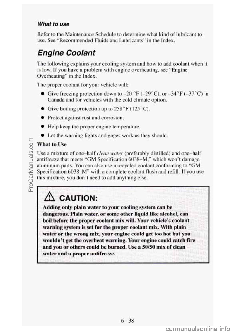 GMC SIERRA 1994 Owners Manual What to use
Refer to the Maintenance Schedule to determine what kind of lubricant to
use. See “Recommended Fluids and Lubricants”
in the Index.
Engine Coolant
The following explains GMC SIERRA 1994 Owners Manual What to use
Refer to the Maintenance Schedule to determine what kind of lubricant to
use. See “Recommended Fluids and Lubricants”
in the Index.
Engine Coolant
The following explains
