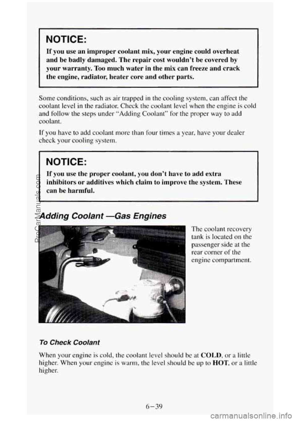 GMC SIERRA 1994 Owners Manual I NOTICE:
If you use an improper coolant mix, your engine could overheat
and be badly damaged.
The repair cost wouldn’t be covered by
your warranty.
Too much water in the mix can GMC SIERRA 1994 Owners Manual I NOTICE:
If you use an improper coolant mix, your engine could overheat
and be badly damaged.
The repair cost wouldn’t be covered by
your warranty.
Too much water in the mix can