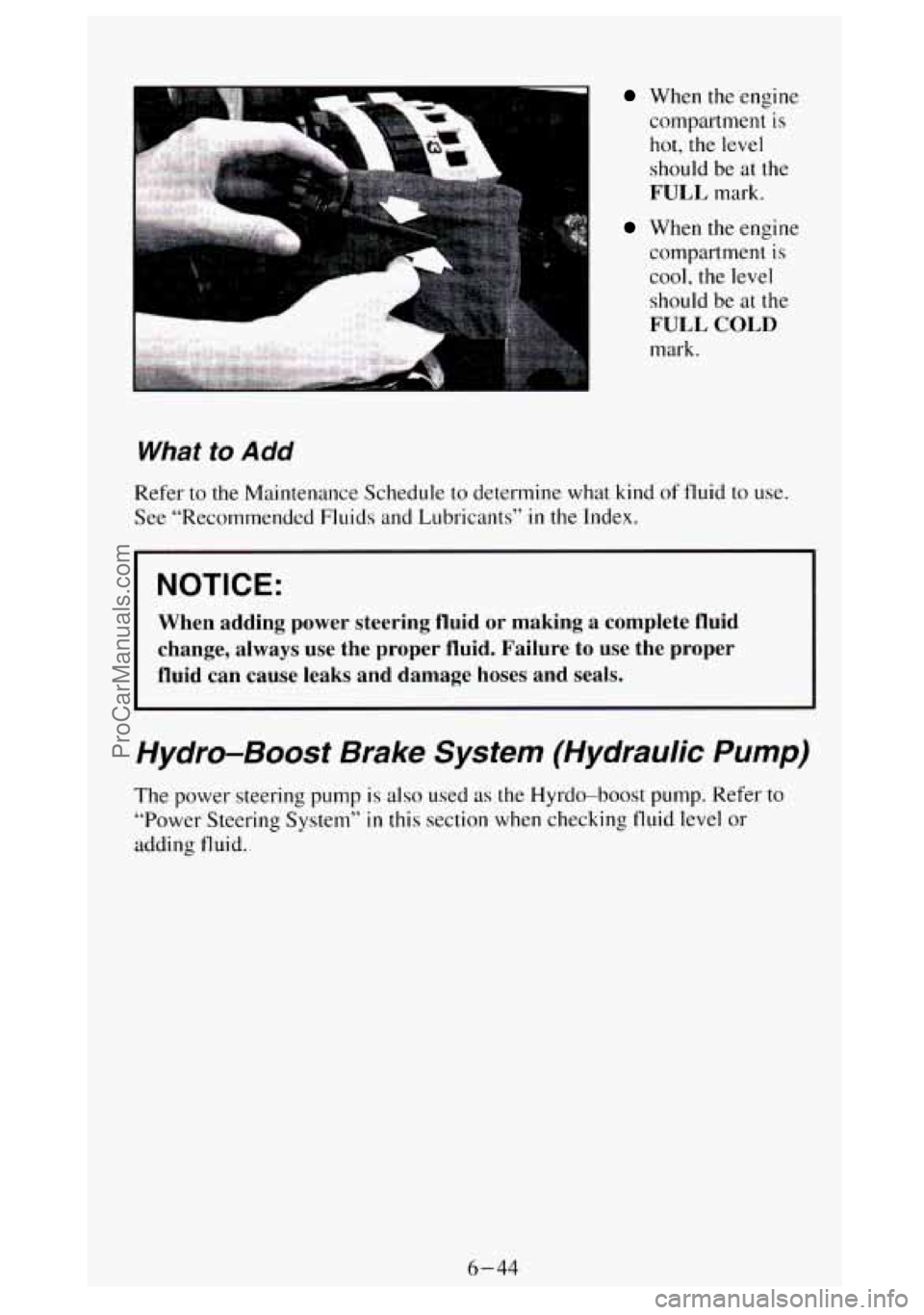 GMC SIERRA 1994 Owners Manual When the engine
compartment is
hot, the level
should be at the
FULL mark.
When the engine
compartment
is
cool, the level
should be at the
FULL COLD
mark.
What to Add
Refer to th GMC SIERRA 1994 Owners Manual When the engine
compartment is
hot, the level
should be at the
FULL mark.
When the engine
compartment
is
cool, the level
should be at the
FULL COLD
mark.
What to Add
Refer to th