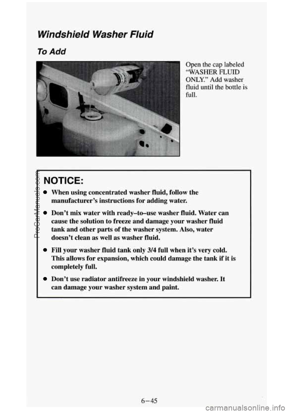 GMC SIERRA 1994 Owners Manual Windshield Washer Fluid
To Add
Open the cap labeled
“WASHER FLUID
ONLY.” Add washer
fluid until
the bottle is
full.
NOTICE:
When using concentrated washer fluid, follow the
GMC SIERRA 1994 Owners Manual Windshield Washer Fluid
To Add
Open the cap labeled
“WASHER FLUID
ONLY.” Add washer
fluid until
the bottle is
full.
NOTICE:
When using concentrated washer fluid, follow the