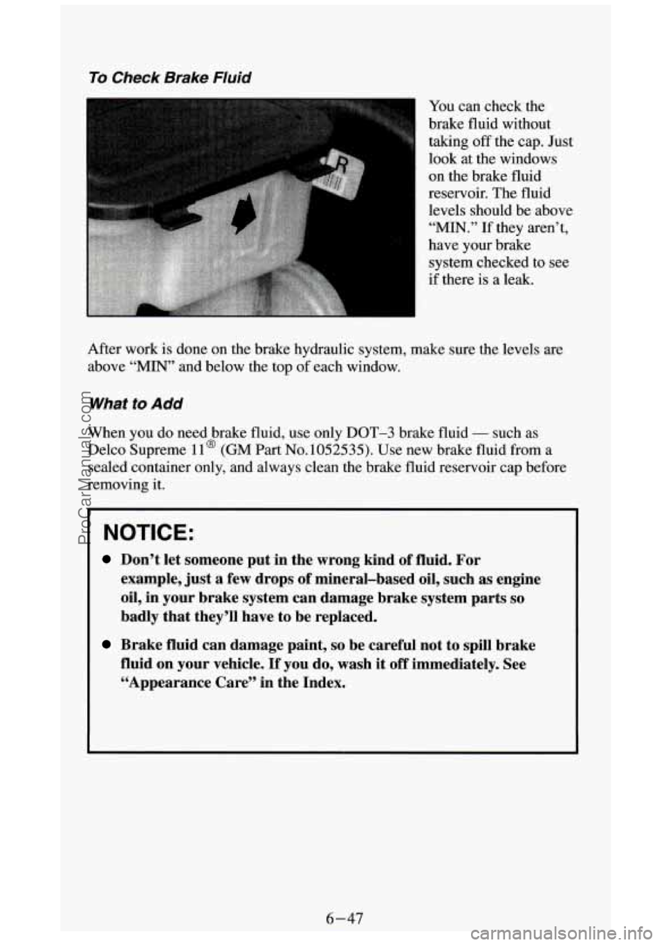 GMC SIERRA 1994 Owners Manual To Check Brake Fluid
You can check the
brake fluid without
taking off the cap. Just
look at the windows
on the brake fluid
reservoir. The fluid
levels should be above
“MIN. GMC SIERRA 1994 Owners Manual To Check Brake Fluid
You can check the
brake fluid without
taking off the cap. Just
look at the windows
on the brake fluid
reservoir. The fluid
levels should be above
“MIN.