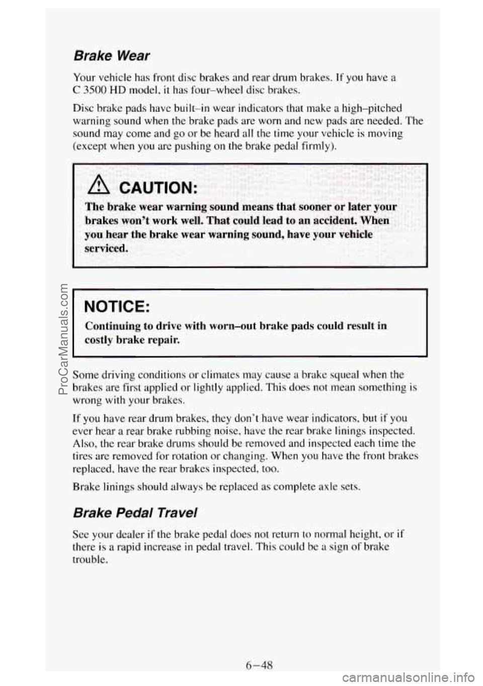 GMC SIERRA 1994 Owners Manual Brake Wear
Your vehicle has front disc brakes and rear drum brakes. If you have a
C 3500 HD model, it has four-wheel disc brakes.
Disc brake pads have built-in wear indicators that make
a GMC SIERRA 1994 Owners Manual Brake Wear
Your vehicle has front disc brakes and rear drum brakes. If you have a
C 3500 HD model, it has four-wheel disc brakes.
Disc brake pads have built-in wear indicators that make
a