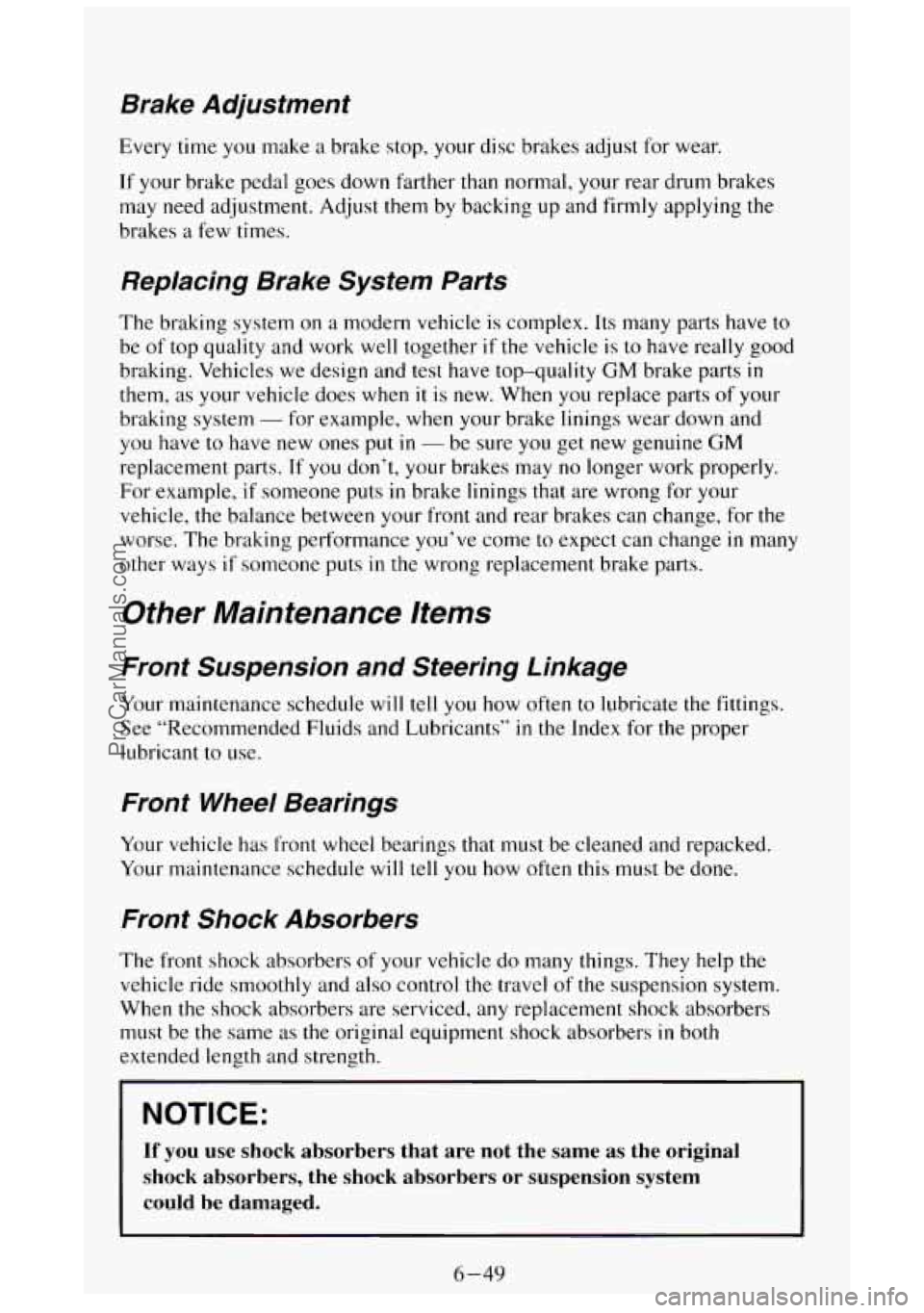 GMC SIERRA 1994 Owners Manual Brake Adjustment
Every time you make a brake stop, your disc brakes adjust for wear.
If your brake pedal goes down farther than normal, your rear drum brakes
may need adjustment. Adjus GMC SIERRA 1994 Owners Manual Brake Adjustment
Every time you make a brake stop, your disc brakes adjust for wear.
If your brake pedal goes down farther than normal, your rear drum brakes
may need adjustment. Adjus