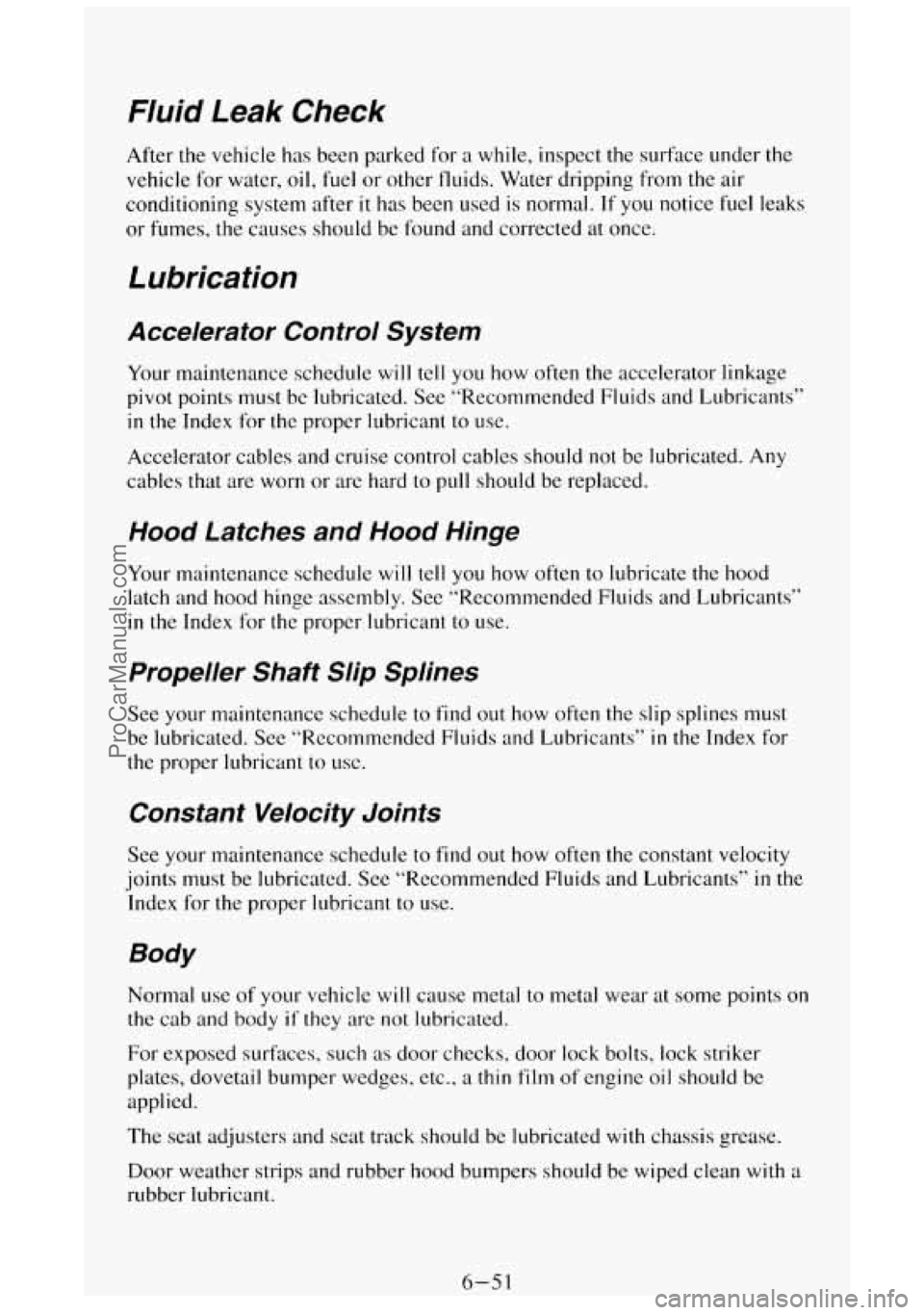 GMC SIERRA 1994 Owners Manual Fluid Leak Check
After the vehicle has been parked for a while, inspect the surface under the
vehicle for water, oil, fuel or other fluids. Water dripping from the air
conditioning
sy GMC SIERRA 1994 Owners Manual Fluid Leak Check
After the vehicle has been parked for a while, inspect the surface under the
vehicle for water, oil, fuel or other fluids. Water dripping from the air
conditioning
sy