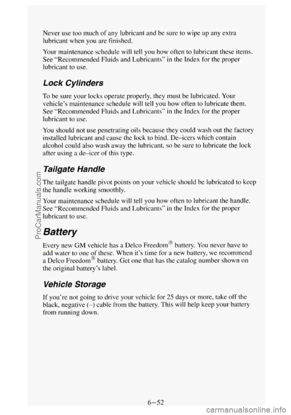 GMC SIERRA 1994 Owners Manual Never use too much of any lubricant and be sure to wipe up any extra
lubricant when
you are finished.
Your maintenance schedule
will tell you how often to lubricant these items.
See GMC SIERRA 1994 Owners Manual Never use too much of any lubricant and be sure to wipe up any extra
lubricant when
you are finished.
Your maintenance schedule
will tell you how often to lubricant these items.
See