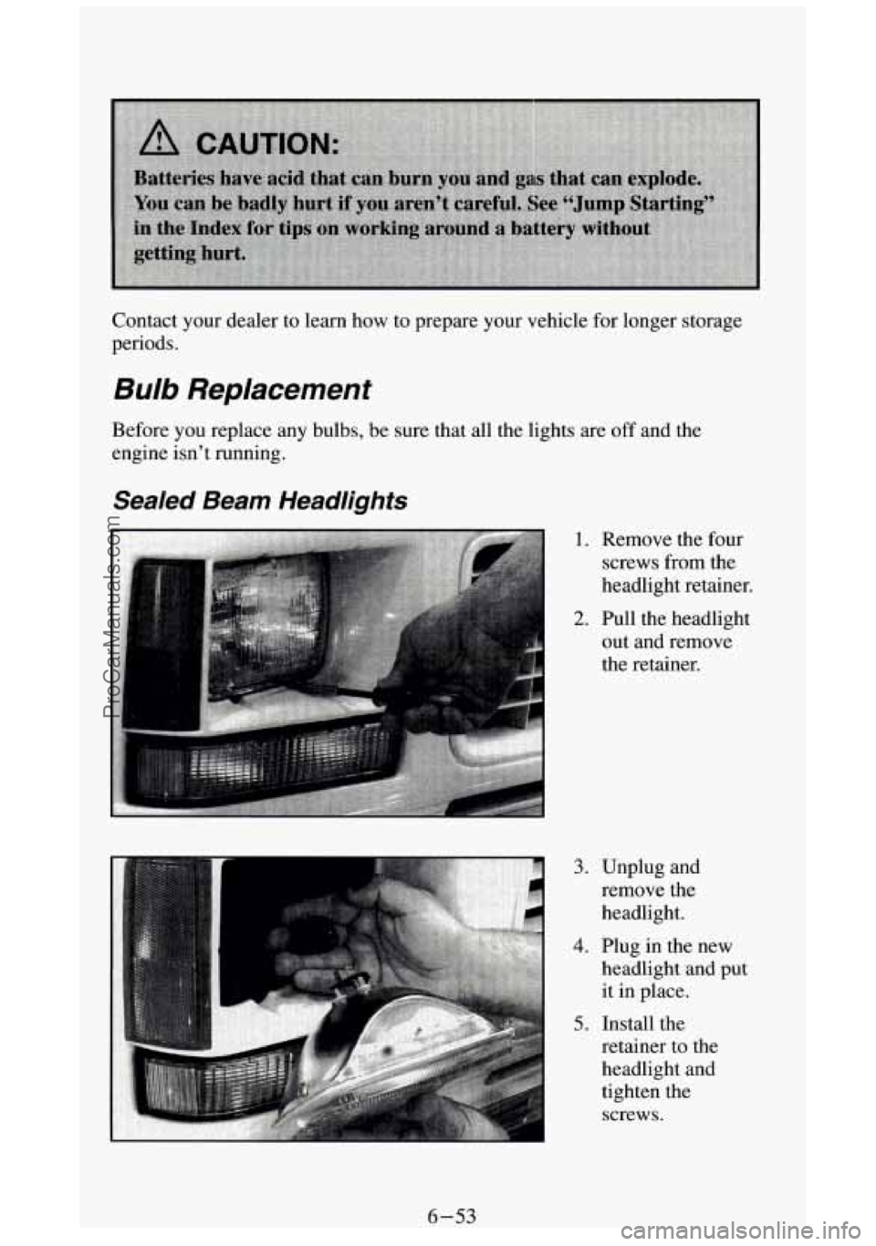 GMC SIERRA 1994 Owners Manual Contact your dealer to learn how to prepare your vehicle for longer storage
periods.
Bulb Replacement
Before you replace any bulbs, be sure that all the lights are\
off and t GMC SIERRA 1994 Owners Manual Contact your dealer to learn how to prepare your vehicle for longer storage
periods.
Bulb Replacement
Before you replace any bulbs, be sure that all the lights are\
off and t