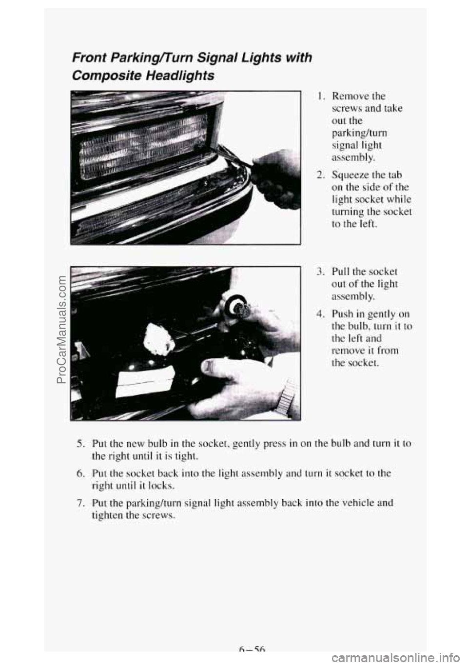 GMC SIERRA 1994 Owners Manual Front Parkingnurn Signal Lights with
Composite Headlights
-7
I. Remove the
screws and take
out the parkinghurn
signal light
assembly.
2. Squeeze the tab
on the side of the
light socke GMC SIERRA 1994 Owners Manual Front Parkingnurn Signal Lights with
Composite Headlights
-7
I. Remove the
screws and take
out the parkinghurn
signal light
assembly.
2. Squeeze the tab
on the side of the
light socke