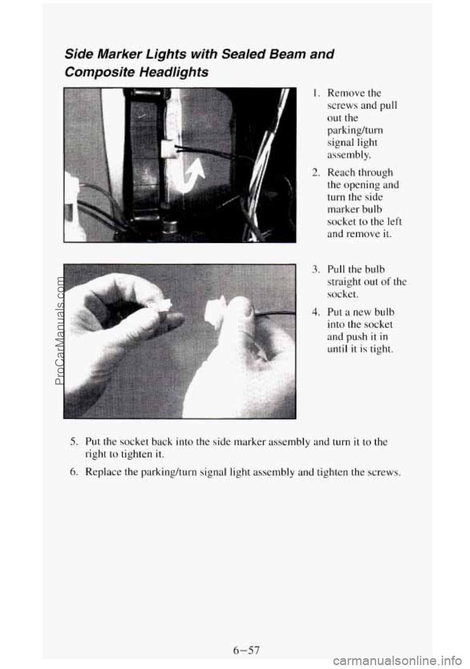 GMC SIERRA 1994 Owners Manual Side Marker Lights with Sealed Beam and Composite Headhghts
1. Remove the
screws and
pull
out the
parkinghrn
signal light
assembly.
2. Reach through
the opening
and
turn the side GMC SIERRA 1994 Owners Manual Side Marker Lights with Sealed Beam and Composite Headhghts
1. Remove the
screws and
pull
out the
parkinghrn
signal light
assembly.
2. Reach through
the opening
and
turn the side