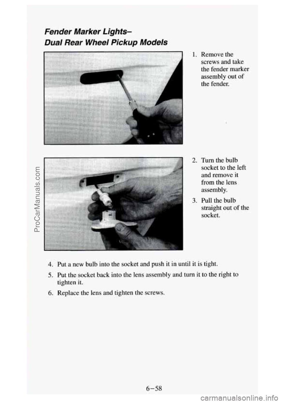 GMC SIERRA 1994 Owners Manual Fender Marker Lights-
Dual Rear Wheel Pickup Models
1.
2.
3.
Remove the screws and take
the fender marker
assembly out
of
the fender.
Turn the bulb
socket to the left
and GMC SIERRA 1994 Owners Manual Fender Marker Lights-
Dual Rear Wheel Pickup Models
1.
2.
3.
Remove the screws and take
the fender marker
assembly out
of
the fender.
Turn the bulb
socket to the left
and