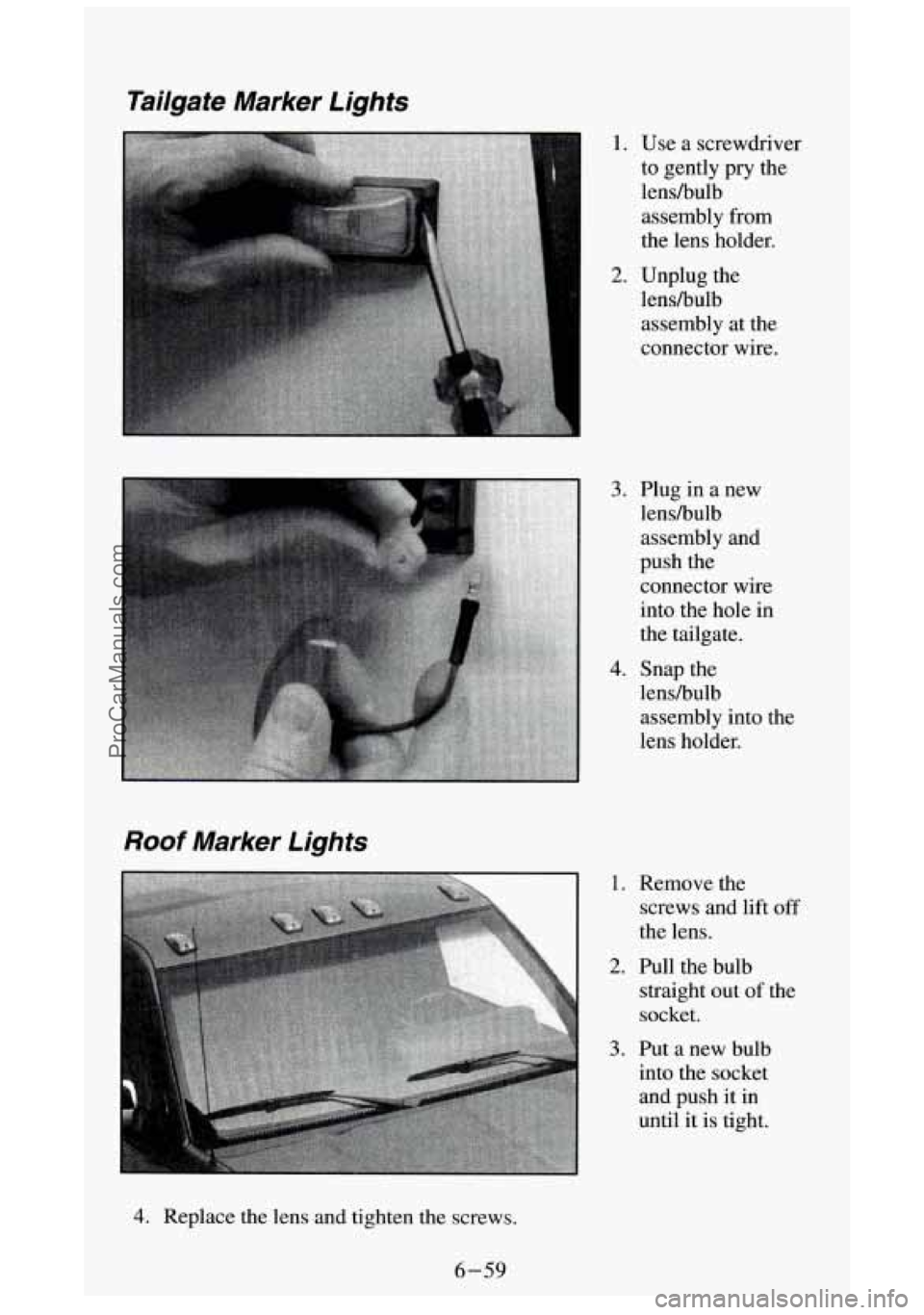 GMC SIERRA 1994 Owners Manual Tailgate Marker Lights
1. Use a screwdriver
to gently pry the
lenshulb assembly from
the lens holder.
2. Unplug the
lenshulb
assembly at the
connector wire.
3. Plug in a new
lensbul GMC SIERRA 1994 Owners Manual Tailgate Marker Lights
1. Use a screwdriver
to gently pry the
lenshulb assembly from
the lens holder.
2. Unplug the
lenshulb
assembly at the
connector wire.
3. Plug in a new
lensbul