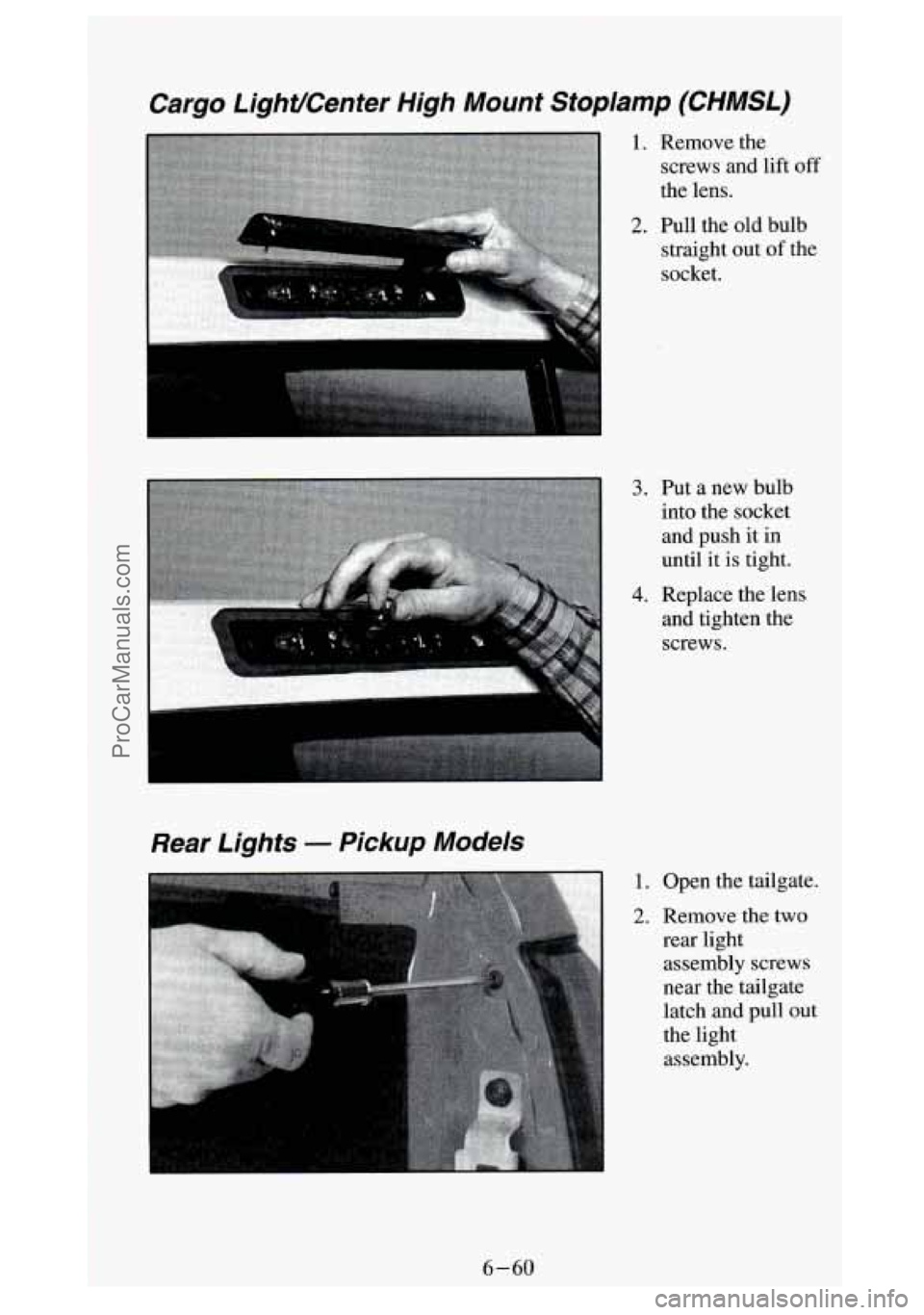 GMC SIERRA 1994 Owners Manual Cargo LighKenter High Mount Stoplamp (CHMSL)
1. Remove the
screws and lift off
the lens.
2. Pull the old bulb straight out
of the
socket.
Rear Lights - Pickup Models
3. Put a new bulb GMC SIERRA 1994 Owners Manual Cargo LighKenter High Mount Stoplamp (CHMSL)
1. Remove the
screws and lift off
the lens.
2. Pull the old bulb straight out
of the
socket.
Rear Lights - Pickup Models
3. Put a new bulb