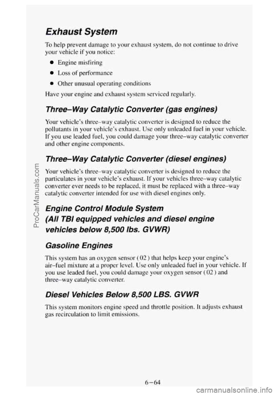 GMC SIERRA 1994 Owners Manual Exhaust System
To help prevent damage to your exhaust system, do not continue to drive
your vehicle
if you notice:
Engine misfiring
Loss of performance
0 Other unusual operating condition GMC SIERRA 1994 Owners Manual Exhaust System
To help prevent damage to your exhaust system, do not continue to drive
your vehicle
if you notice:
Engine misfiring
Loss of performance
0 Other unusual operating condition