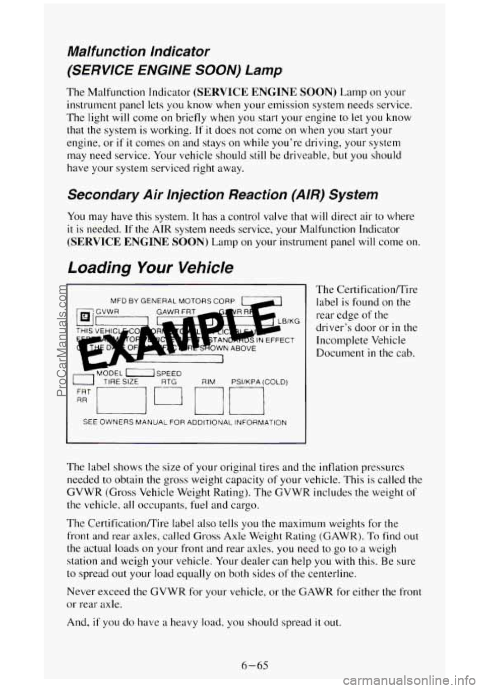 GMC SIERRA 1994 Owners Manual Malfunction Indicator
(SERVICE ENGINE SOON) Lamp
The Malfunction Indicator (SERVICE ENGINE SOON) Lamp on your
instrument panel lets you know when
your emission system needs service.
The GMC SIERRA 1994 Owners Manual Malfunction Indicator
(SERVICE ENGINE SOON) Lamp
The Malfunction Indicator (SERVICE ENGINE SOON) Lamp on your
instrument panel lets you know when
your emission system needs service.
The
