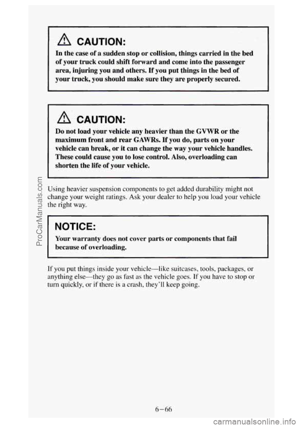GMC SIERRA 1994 Owners Manual A CAUTION:
In the case of a sudden stop or collision, things carried in the bed
of your truck could shift forward and come into the passenger
area, injuring you and others.
If you put GMC SIERRA 1994 Owners Manual A CAUTION:
In the case of a sudden stop or collision, things carried in the bed
of your truck could shift forward and come into the passenger
area, injuring you and others.
If you put