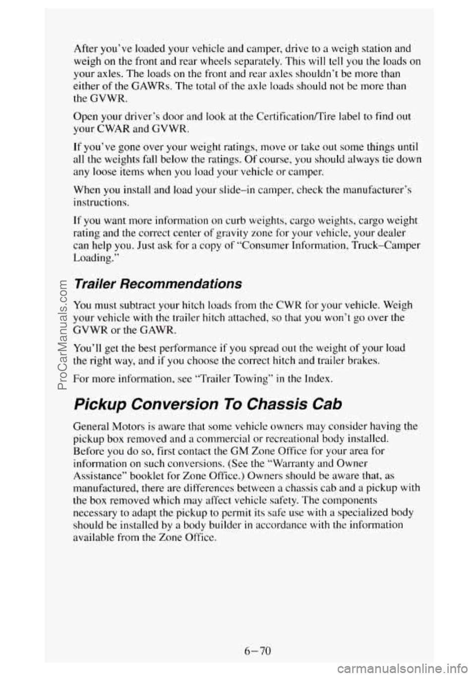 GMC SIERRA 1994 Owners Manual After you’ve loaded your vehicle and camper, drive to a weigh station and
weigh
on the front and rear wheels separately. This will tell you the loads on
your axles. The loads
on the fr GMC SIERRA 1994 Owners Manual After you’ve loaded your vehicle and camper, drive to a weigh station and
weigh
on the front and rear wheels separately. This will tell you the loads on
your axles. The loads
on the fr