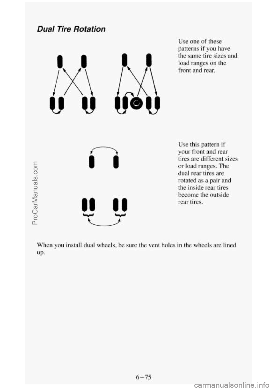 GMC SIERRA 1994 Owners Manual Dual Tire Rotation
n
Use one of these
patterns if you have
the same tire sizes and
load ranges on
the
front and rear.
Use
this pattern if
your front and rear
tires are different GMC SIERRA 1994 Owners Manual Dual Tire Rotation
n
Use one of these
patterns if you have
the same tire sizes and
load ranges on
the
front and rear.
Use
this pattern if
your front and rear
tires are different