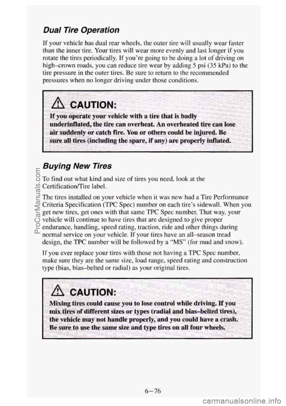 GMC SIERRA 1994 Owners Manual Dual lire Operation
If your vehicle has dual rear wheels, the outer tire will usually wear faster
than the inner tire. Your tires will wear more evenly and last longer
if you
rotate the tir GMC SIERRA 1994 Owners Manual Dual lire Operation
If your vehicle has dual rear wheels, the outer tire will usually wear faster
than the inner tire. Your tires will wear more evenly and last longer
if you
rotate the tir