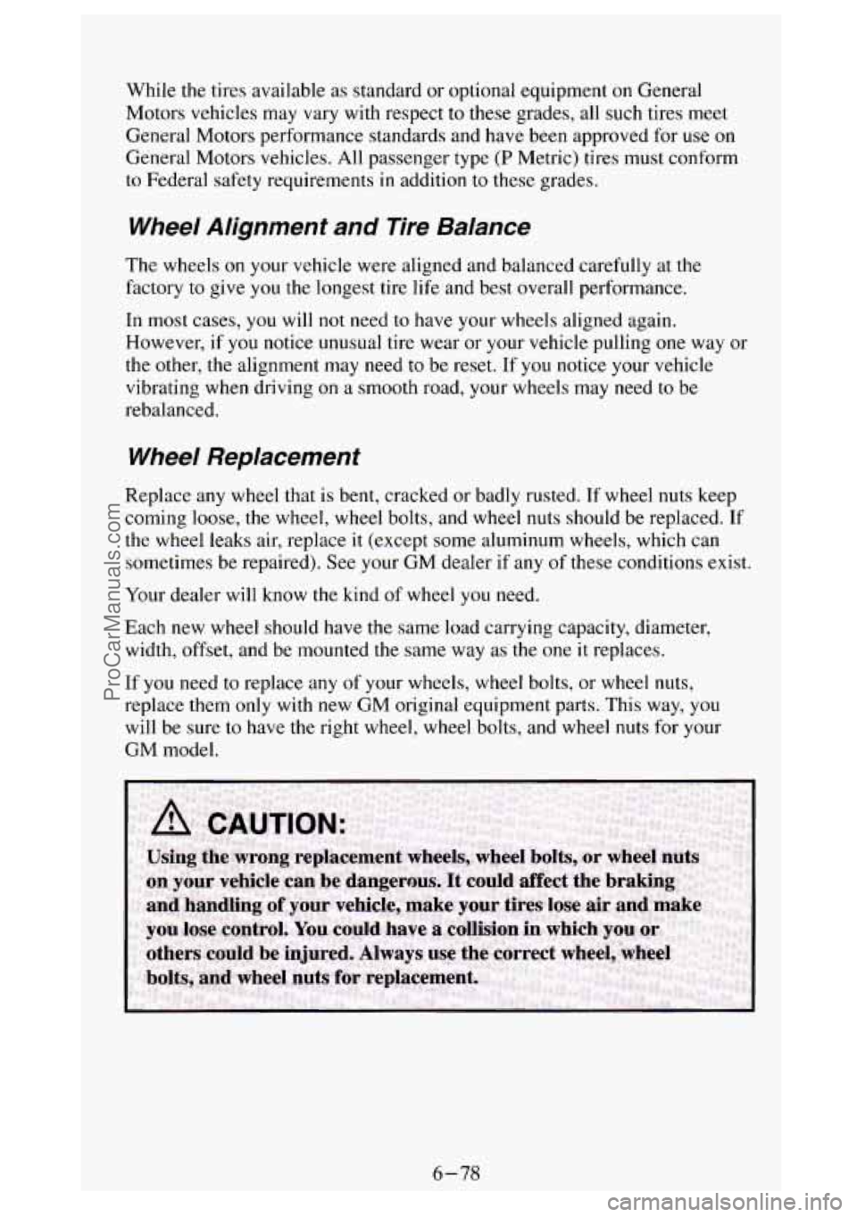 GMC SIERRA 1994 Owners Manual While the tires available as standard or optional equipment on General
Motors vehicles may vary with respect
to these grades, all such tires meet
General Motors performance standards an GMC SIERRA 1994 Owners Manual While the tires available as standard or optional equipment on General
Motors vehicles may vary with respect
to these grades, all such tires meet
General Motors performance standards an