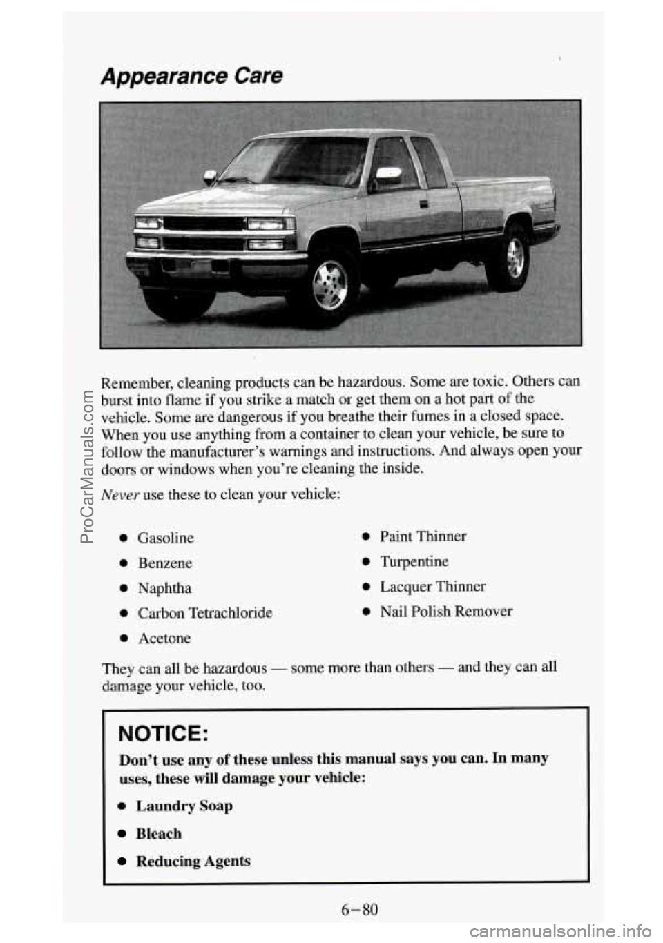 GMC SIERRA 1994 Owners Manual Appearance Care
Remember, cleaning products can be hazardous. Some are toxic. Others can
burst into flame if you strike a match or get them on a hot
part of the
vehicle. Some are dangerous GMC SIERRA 1994 Owners Manual Appearance Care
Remember, cleaning products can be hazardous. Some are toxic. Others can
burst into flame if you strike a match or get them on a hot
part of the
vehicle. Some are dangerous