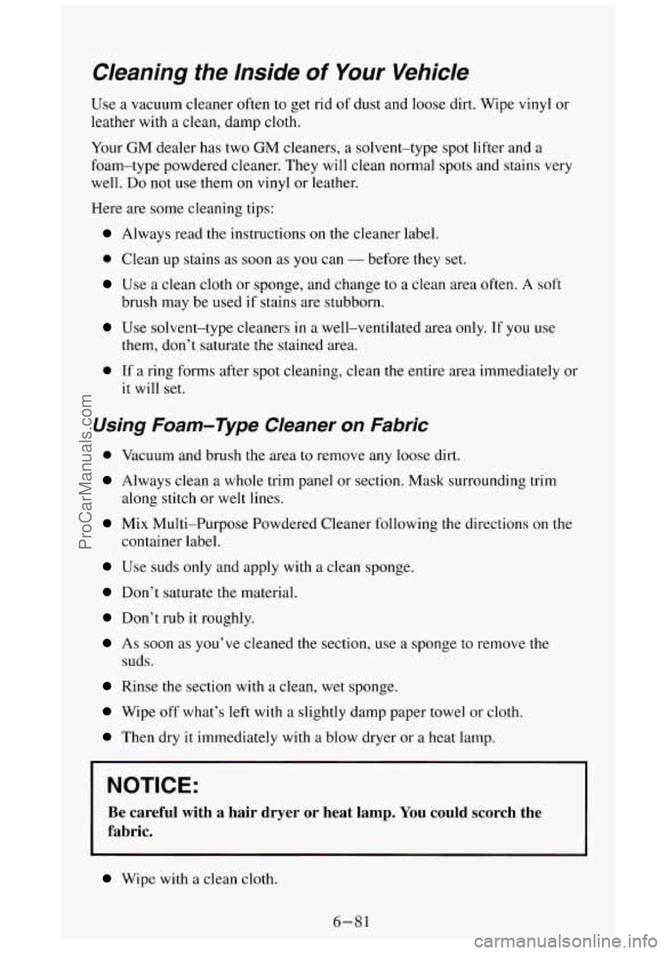 GMC SIERRA 1994 Owners Manual Cleaning the Inside of Your Vehicle
Use a vacuum cleaner often to get rid of dust and loose dirt. Wipe vinyl or
leather with
a clean, damp cloth.
Your GM dealer has two
GM cleaners, GMC SIERRA 1994 Owners Manual Cleaning the Inside of Your Vehicle
Use a vacuum cleaner often to get rid of dust and loose dirt. Wipe vinyl or
leather with
a clean, damp cloth.
Your GM dealer has two
GM cleaners,