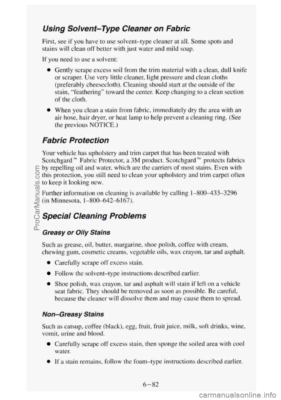GMC SIERRA 1994 Owners Manual Using Solvent-Type Cleaner on Fabric
First, see if you have to use solvent-type cleaner at all. Some spots and
stains will clean off better
with just water and mild soap.
If you need to GMC SIERRA 1994 Owners Manual Using Solvent-Type Cleaner on Fabric
First, see if you have to use solvent-type cleaner at all. Some spots and
stains will clean off better
with just water and mild soap.
If you need to