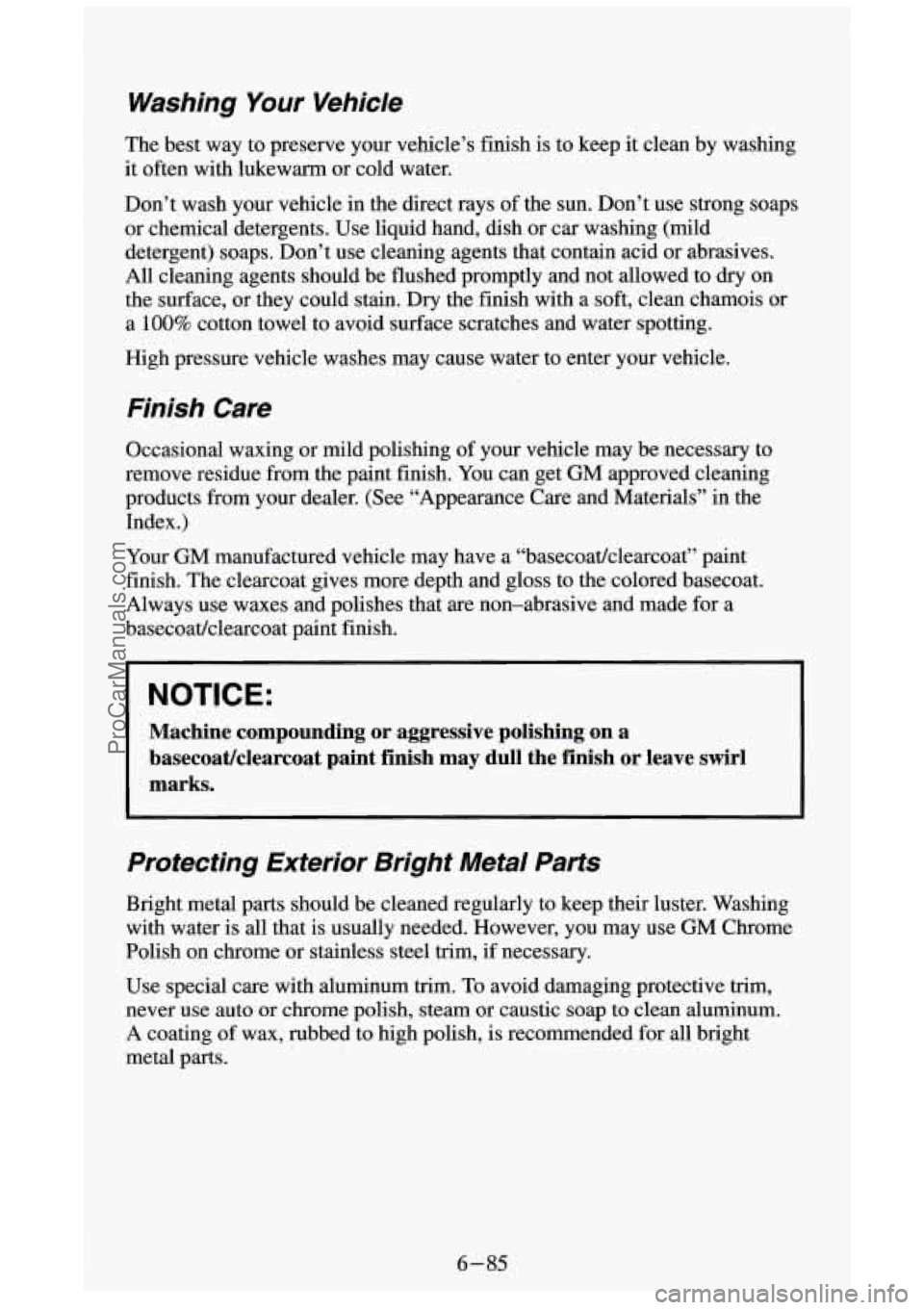 GMC SIERRA 1994 Owners Manual Washing Your Vehicle
The best way to preserve your vehicle’s finish is to keep it clean by washing
it often with lukewarm or cold water.
Don’t wash your vehicle in the di GMC SIERRA 1994 Owners Manual Washing Your Vehicle
The best way to preserve your vehicle’s finish is to keep it clean by washing
it often with lukewarm or cold water.
Don’t wash your vehicle in the di