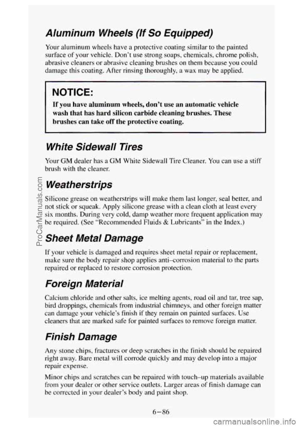 GMC SIERRA 1994 Owners Manual Aluminum Wheels (If So Equipped)
Your aluminum wheels have a protective coating similar to the painted
surface
of your vehicle. Don’t use strong soaps, chemicals, chrome polish,
abrasive GMC SIERRA 1994 Owners Manual Aluminum Wheels (If So Equipped)
Your aluminum wheels have a protective coating similar to the painted
surface
of your vehicle. Don’t use strong soaps, chemicals, chrome polish,
abrasive