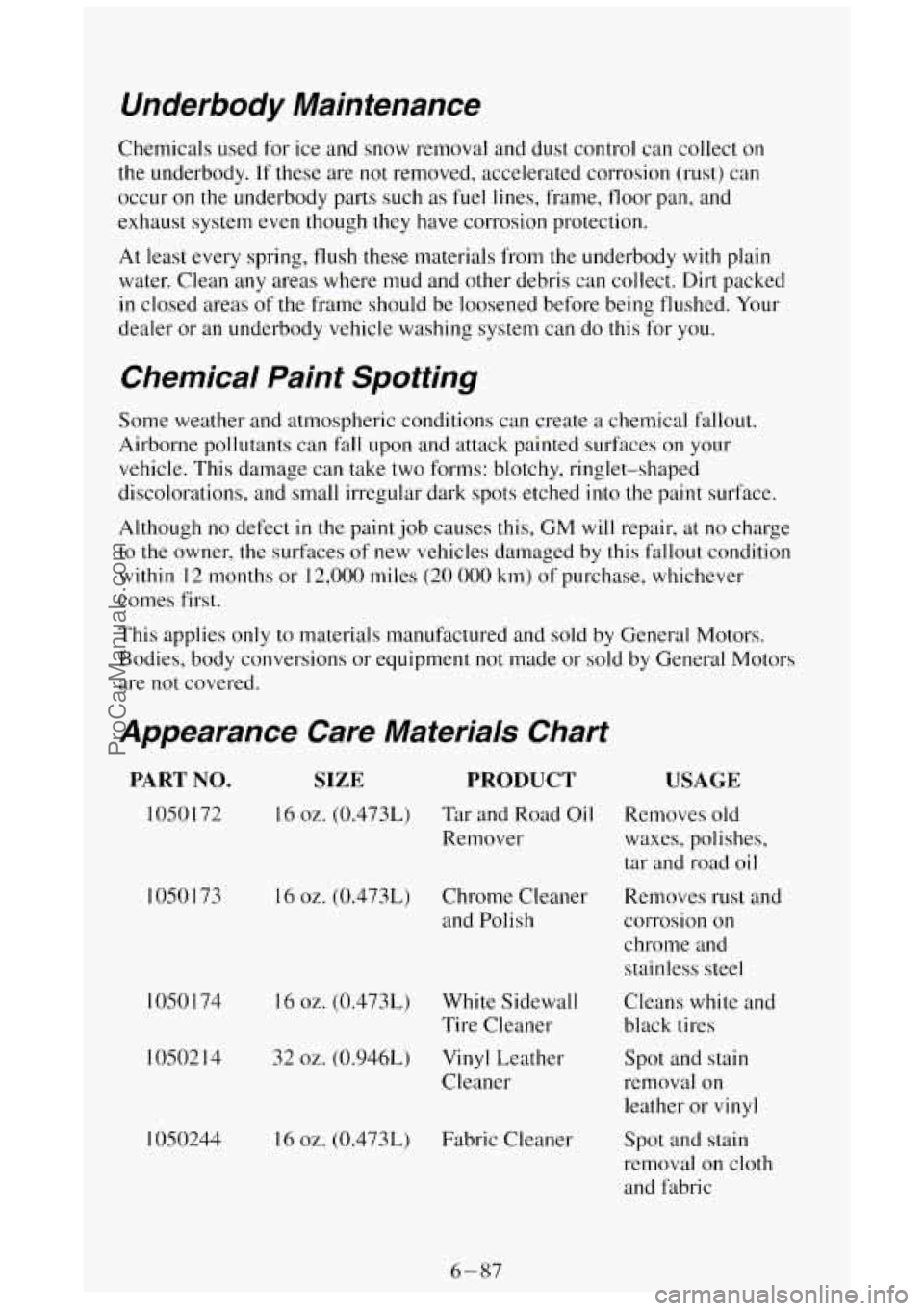 GMC SIERRA 1994 Owners Manual Underbody Maintenance
Chemicals used for ice and snow removal and dust control can collect on
the underbody. If these are not removed, accelerated corrosion (rust) can
occur on the und GMC SIERRA 1994 Owners Manual Underbody Maintenance
Chemicals used for ice and snow removal and dust control can collect on
the underbody. If these are not removed, accelerated corrosion (rust) can
occur on the und