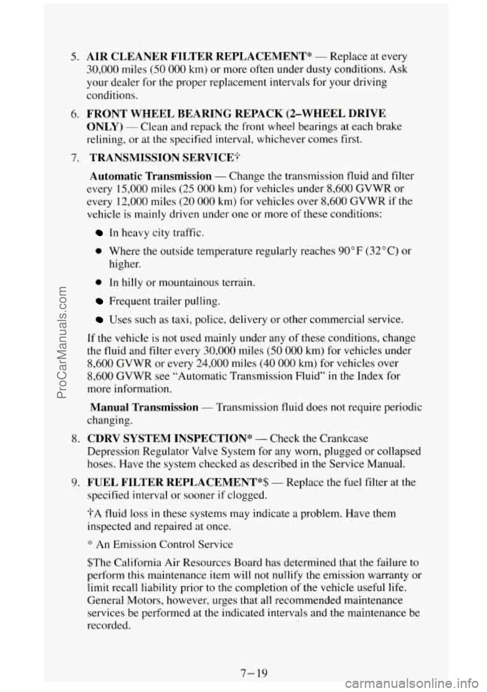 GMC SIERRA 1994 Owners Manual 5. AIR CLEANER FILTER REPLACEMENT* - Replace at every
30,000 miles (50 000 km) or more often under dusty conditions. Ask
your dealer for the proper replacement intervals for your drivi GMC SIERRA 1994 Owners Manual 5. AIR CLEANER FILTER REPLACEMENT* - Replace at every
30,000 miles (50 000 km) or more often under dusty conditions. Ask
your dealer for the proper replacement intervals for your drivi