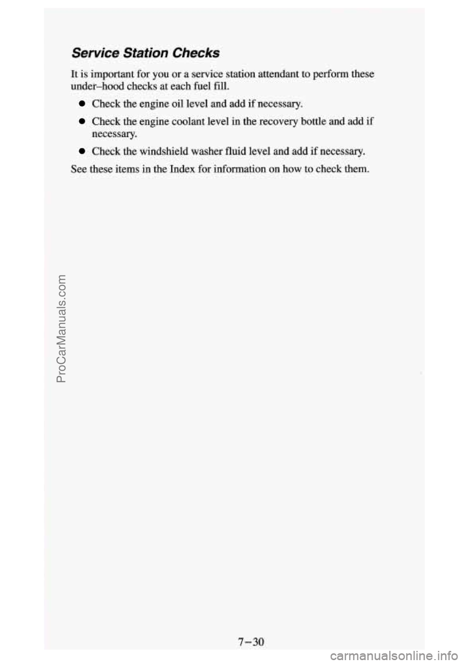 GMC SIERRA 1994 Owners Manual Service Station Checks
It is important for you or a service station attendant to perform these
under-hood checks at each fuel fill.
Check the engine oil level and add if necess GMC SIERRA 1994 Owners Manual Service Station Checks
It is important for you or a service station attendant to perform these
under-hood checks at each fuel fill.
Check the engine oil level and add if necess