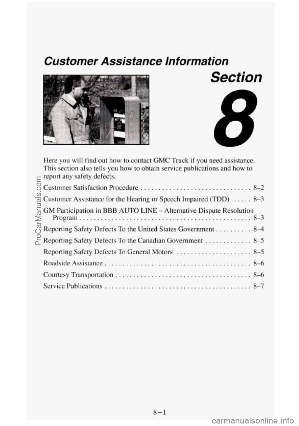 GMC SIERRA 1994 Owners Manual Customer Assistance Information
Section
Here you will find out how to contact GMC Truck if you need assistance.
This section also tells you how to obtain service publications and
h GMC SIERRA 1994 Owners Manual Customer Assistance Information
Section
Here you will find out how to contact GMC Truck if you need assistance.
This section also tells you how to obtain service publications and
h