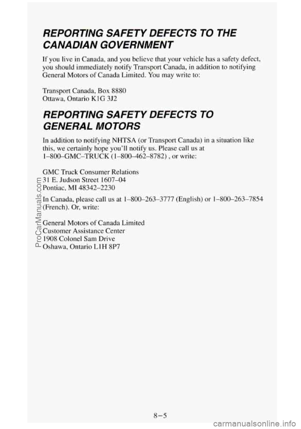GMC SIERRA 1994 Owners Manual REPORTING SAFETY DEFECTS TO THE
CANADIAN GOVERNMENT
If you live in Canada, and you believe that your vehicle has a safety defect,
you should immediately notify Transport Canada,
in addi GMC SIERRA 1994 Owners Manual REPORTING SAFETY DEFECTS TO THE
CANADIAN GOVERNMENT
If you live in Canada, and you believe that your vehicle has a safety defect,
you should immediately notify Transport Canada,
in addi