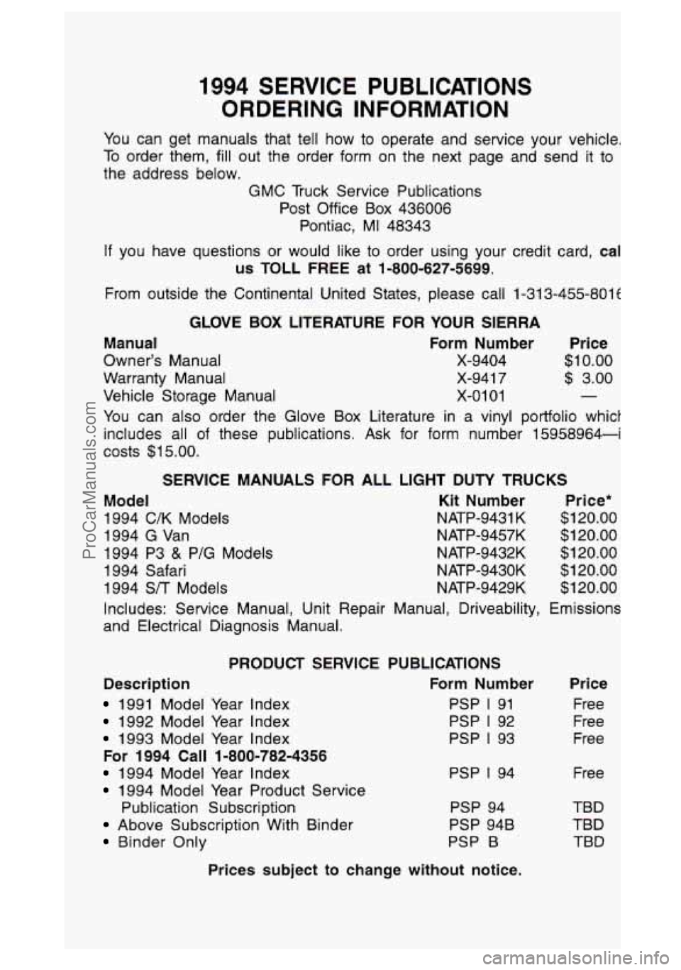 GMC SIERRA 1994 Owners Manual 1994 SERVICE PUBLICATIONS
ORDERING INFORMATION
You can get manuals that tell how to operate and service your vehicle.
To order them, fill out the order form on the next page and send GMC SIERRA 1994 Owners Manual 1994 SERVICE PUBLICATIONS
ORDERING INFORMATION
You can get manuals that tell how to operate and service your vehicle.
To order them, fill out the order form on the next page and send