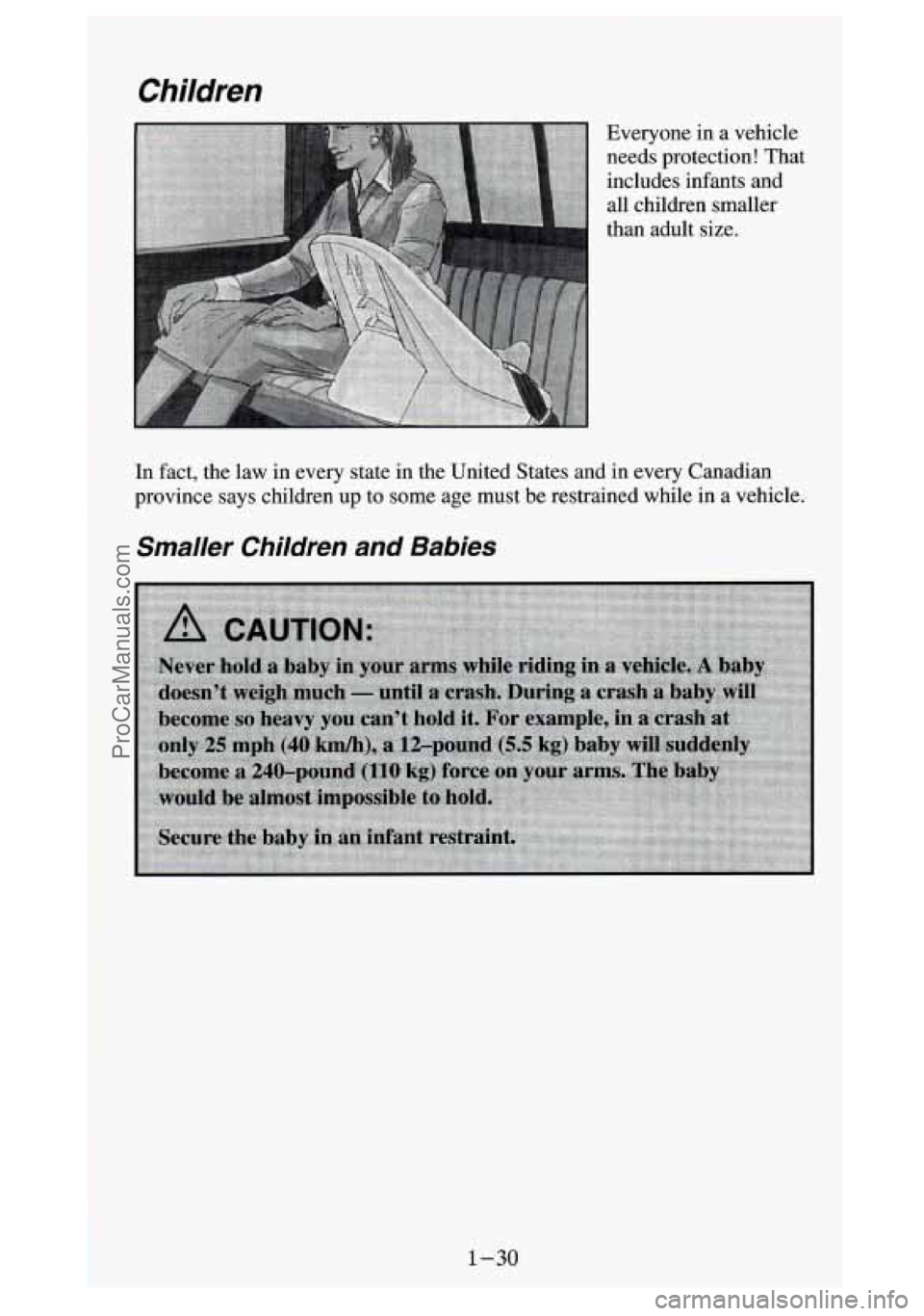 GMC SIERRA 1994 Service Manual Children
Everyone in a vehicle
needs protection! That
includes infants and
all children smaller
than adult size.
In fact, the law in every state in the United States and
in every Canadi GMC SIERRA 1994 Service Manual Children
Everyone in a vehicle
needs protection! That
includes infants and
all children smaller
than adult size.
In fact, the law in every state in the United States and
in every Canadi