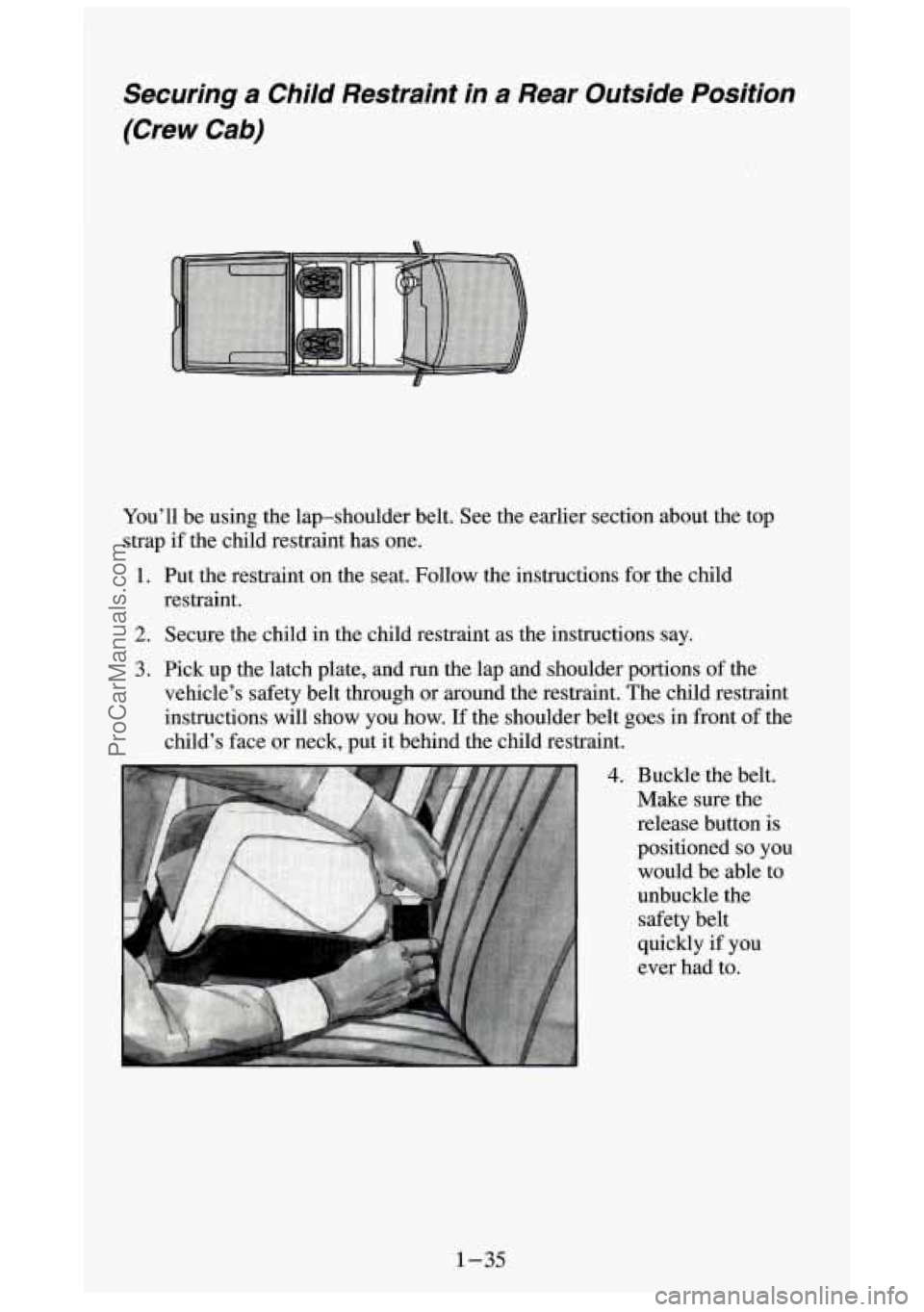 GMC SIERRA 1994 Service Manual Securing a Child Restraint in a Rear Outside Position
(Crew Cab)
You’ll be using the lap-shoulder belt. See the earlier section about the top
strap if the child restraint has one. GMC SIERRA 1994 Service Manual Securing a Child Restraint in a Rear Outside Position
(Crew Cab)
You’ll be using the lap-shoulder belt. See the earlier section about the top
strap if the child restraint has one.