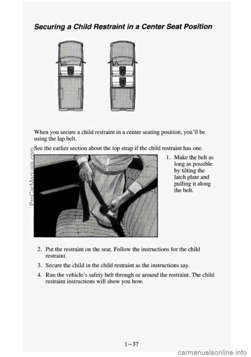 GMC SIERRA 1994 Service Manual Securing a Child Restraint in a Center Seat Position
When you secure a child restraint in a center seating position, you’ll be
using the lap belt.
See the earlier section about the GMC SIERRA 1994 Service Manual Securing a Child Restraint in a Center Seat Position
When you secure a child restraint in a center seating position, you’ll be
using the lap belt.
See the earlier section about the