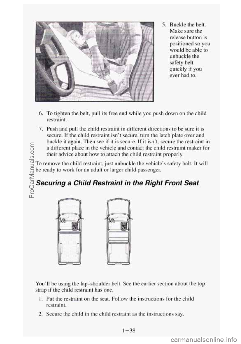 GMC SIERRA 1994 Service Manual 5. Buckle the belt.
Make
sure the
release button
is
positioned so you
would be able to
unbuckle the safety belt
quickly if you
ever had to.
6. To tighten the belt, pull its f GMC SIERRA 1994 Service Manual 5. Buckle the belt.
Make
sure the
release button
is
positioned so you
would be able to
unbuckle the safety belt
quickly if you
ever had to.
6. To tighten the belt, pull its f