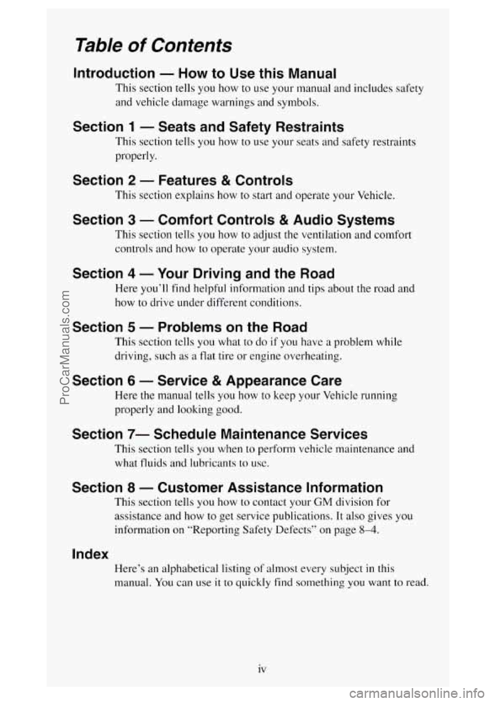 GMC SIERRA 1994 Owners Manual Table of Contents
Introduction - How to Use this Manual
This section tells you how to use your manual and includes safety
and vehicle damage warnings and symbols.
Section 1 - Seats a GMC SIERRA 1994 Owners Manual Table of Contents
Introduction - How to Use this Manual
This section tells you how to use your manual and includes safety
and vehicle damage warnings and symbols.
Section 1 - Seats a