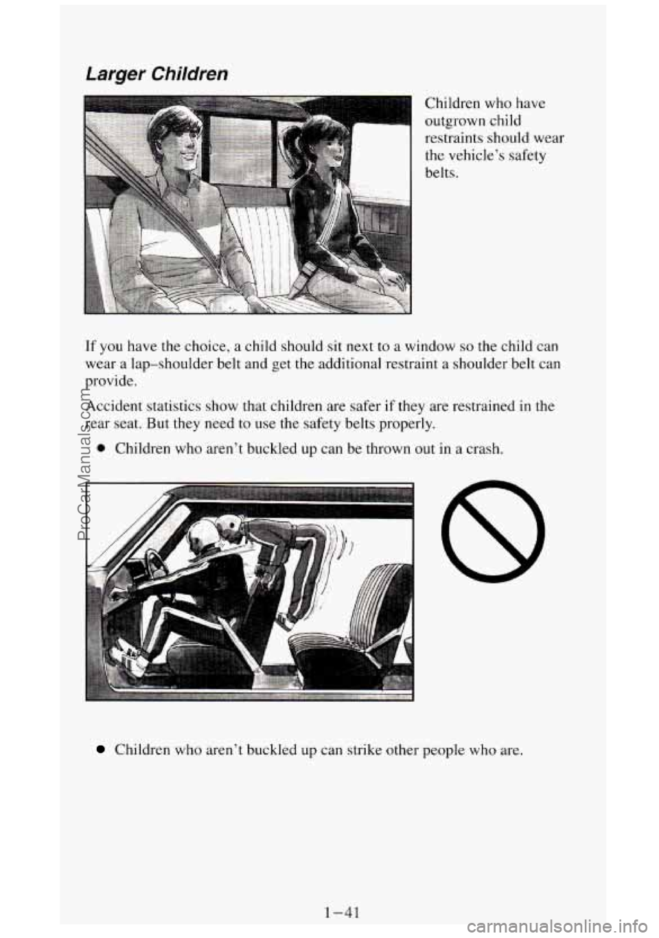 GMC SIERRA 1994 Workshop Manual Larger Children
Children who have
outgrown child
restraints should we
the vehicle’s safety
belts. .ar
If you have the choice, a child should sit next
to a window so the child can
w GMC SIERRA 1994 Workshop Manual Larger Children
Children who have
outgrown child
restraints should we
the vehicle’s safety
belts. .ar
If you have the choice, a child should sit next
to a window so the child can
w